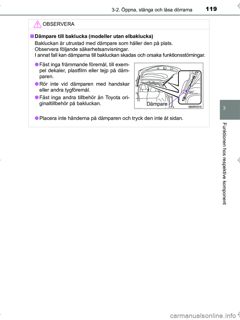 TOYOTA RAV4 HYBRID 2017  Bruksanvisningar (in Swedish) 1193-2. Öppna, stänga och låsa dörrarna
3
Funktionen hos respektive komponent
OM42B04SE
OBSERVERA
■Dämpare till baklucka (modeller utan elbaklucka)
Bakluckan är utrustad med dämpare som håll