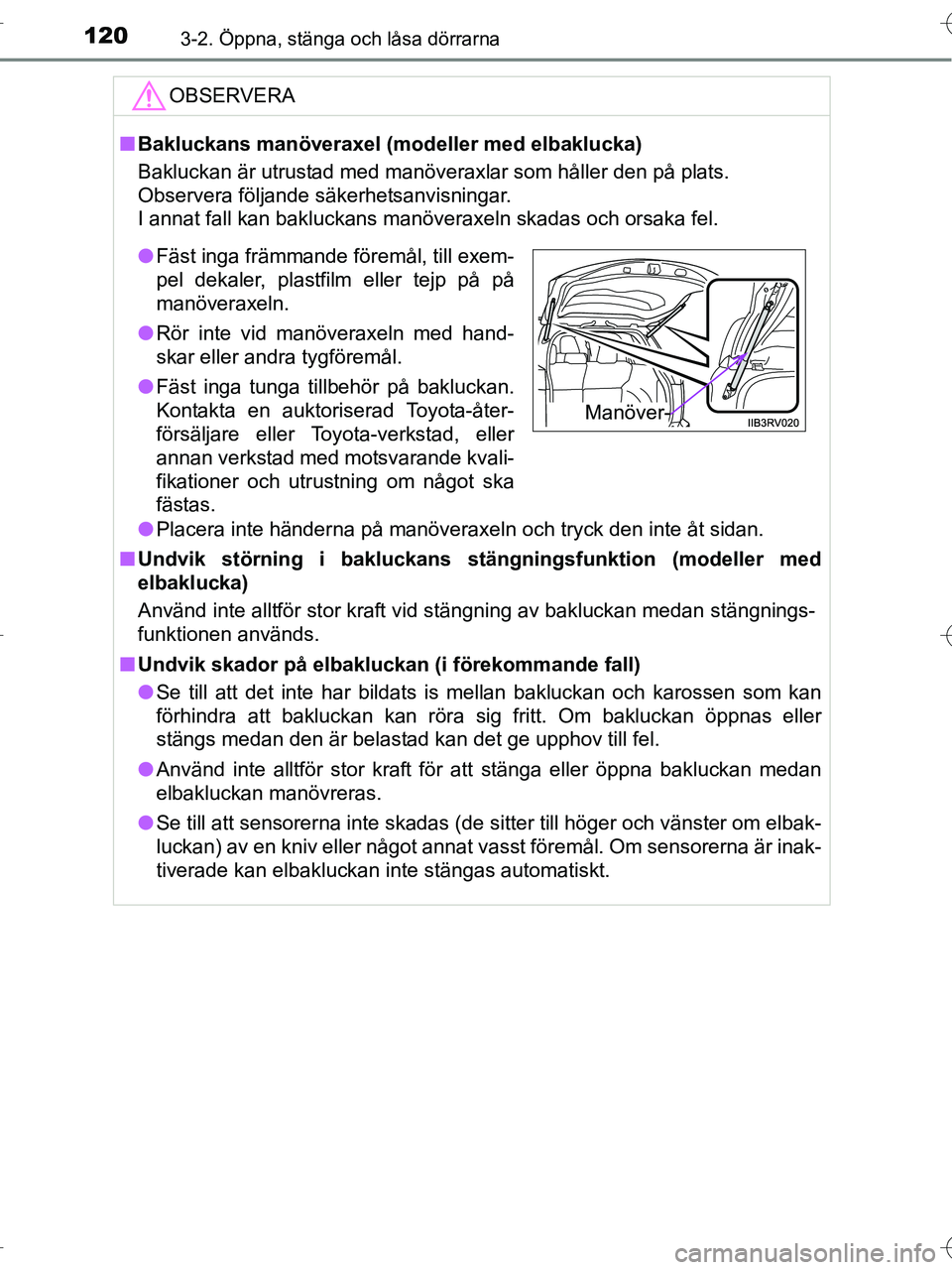 TOYOTA RAV4 HYBRID 2017  Bruksanvisningar (in Swedish) 1203-2. Öppna, stänga och låsa dörrarna
OM42B04SE
OBSERVERA
■Bakluckans manöveraxel (modeller med elbaklucka)
Bakluckan är utrustad med manöveraxlar som håller den på plats.
Observera följ