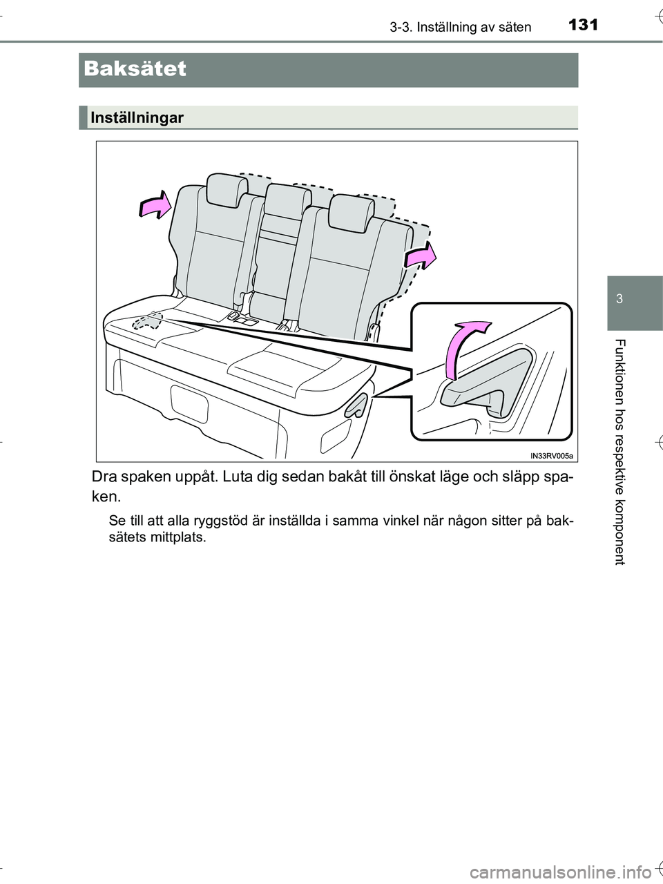 TOYOTA RAV4 HYBRID 2017 Bruksanvisningar (in Swedish) 131
3
3-3. Inställning av säten
Funktionen hos respektive komponent
OM42B04SE
Baksätet
Dra spaken uppåt. Luta dig sedan bakåt till önskat läge och släpp spa-
ken.
Se till att alla ryggstöd ä TOYOTA RAV4 HYBRID 2017 Bruksanvisningar (in Swedish) 131
3
3-3. Inställning av säten
Funktionen hos respektive komponent
OM42B04SE
Baksätet
Dra spaken uppåt. Luta dig sedan bakåt till önskat läge och släpp spa-
ken.
Se till att alla ryggstöd ä