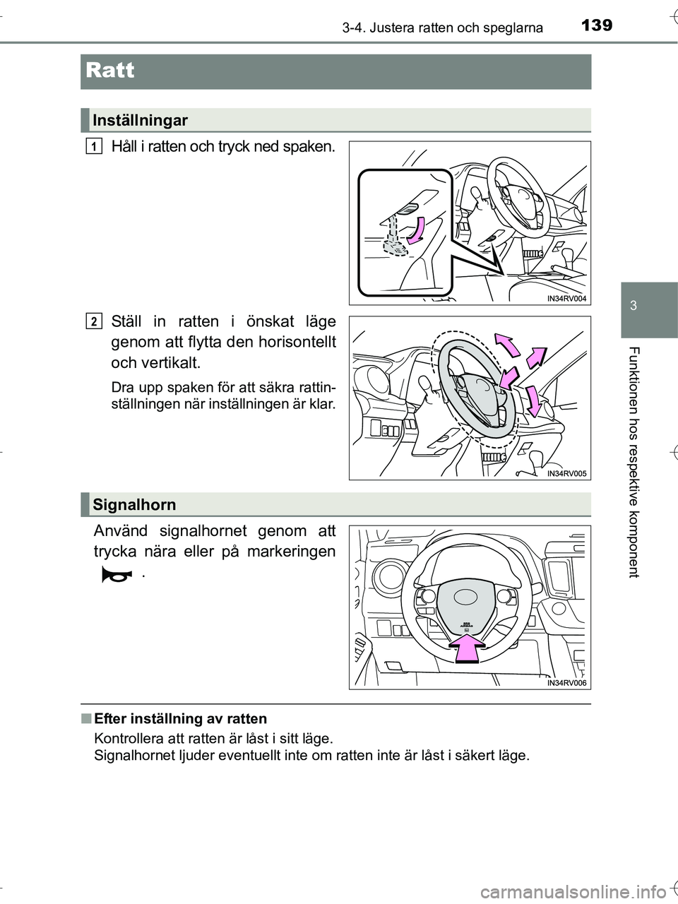 TOYOTA RAV4 HYBRID 2017  Bruksanvisningar (in Swedish) 139
3
3-4. Justera ratten och speglarna
Funktionen hos respektive komponent
OM42B04SE
Ratt
Håll i ratten och tryck ned spaken.
Ställ in ratten i önskat läge
genom att flytta den horisontellt
och v