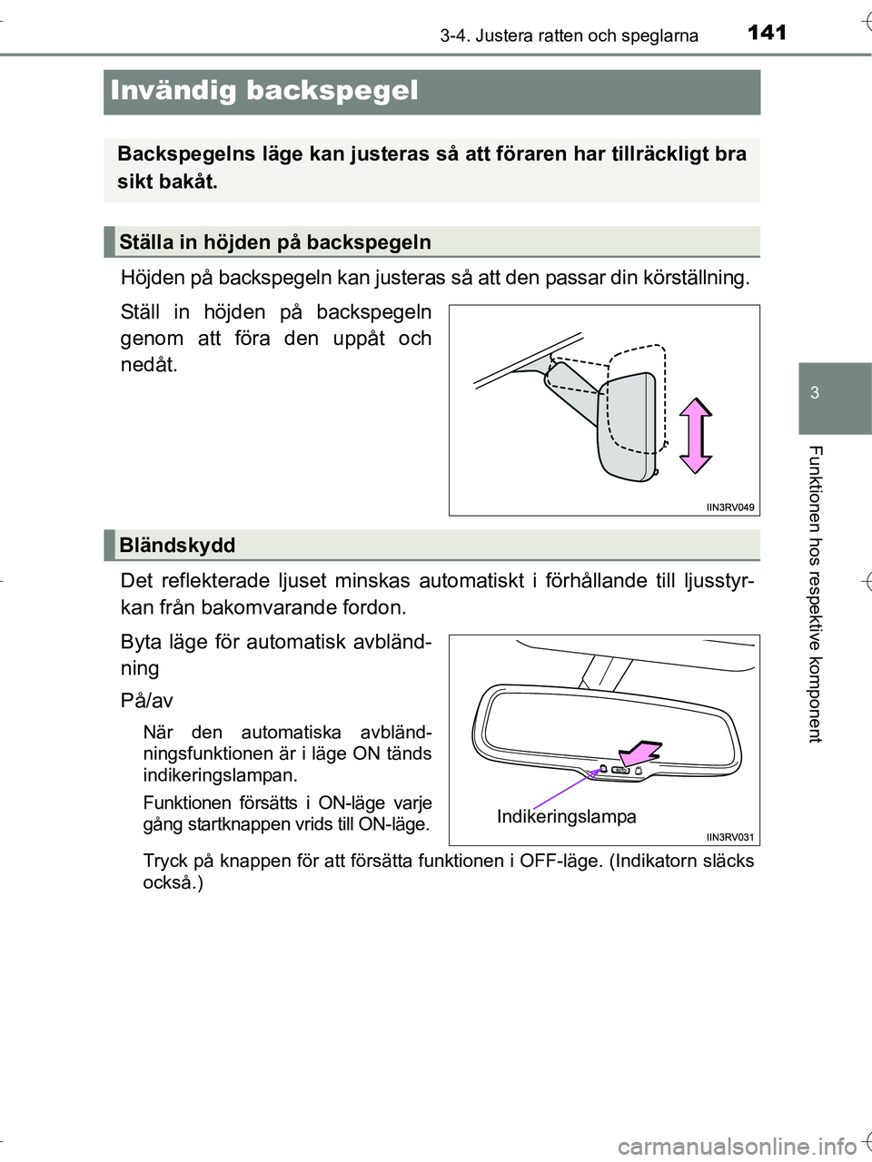 TOYOTA RAV4 HYBRID 2017  Bruksanvisningar (in Swedish) 141
3
3-4. Justera ratten och speglarna
Funktionen hos respektive komponent
OM42B04SE
Invändig backspegel
Höjden på backspegeln kan justeras så att den passar din körställning.
Ställ in höjden