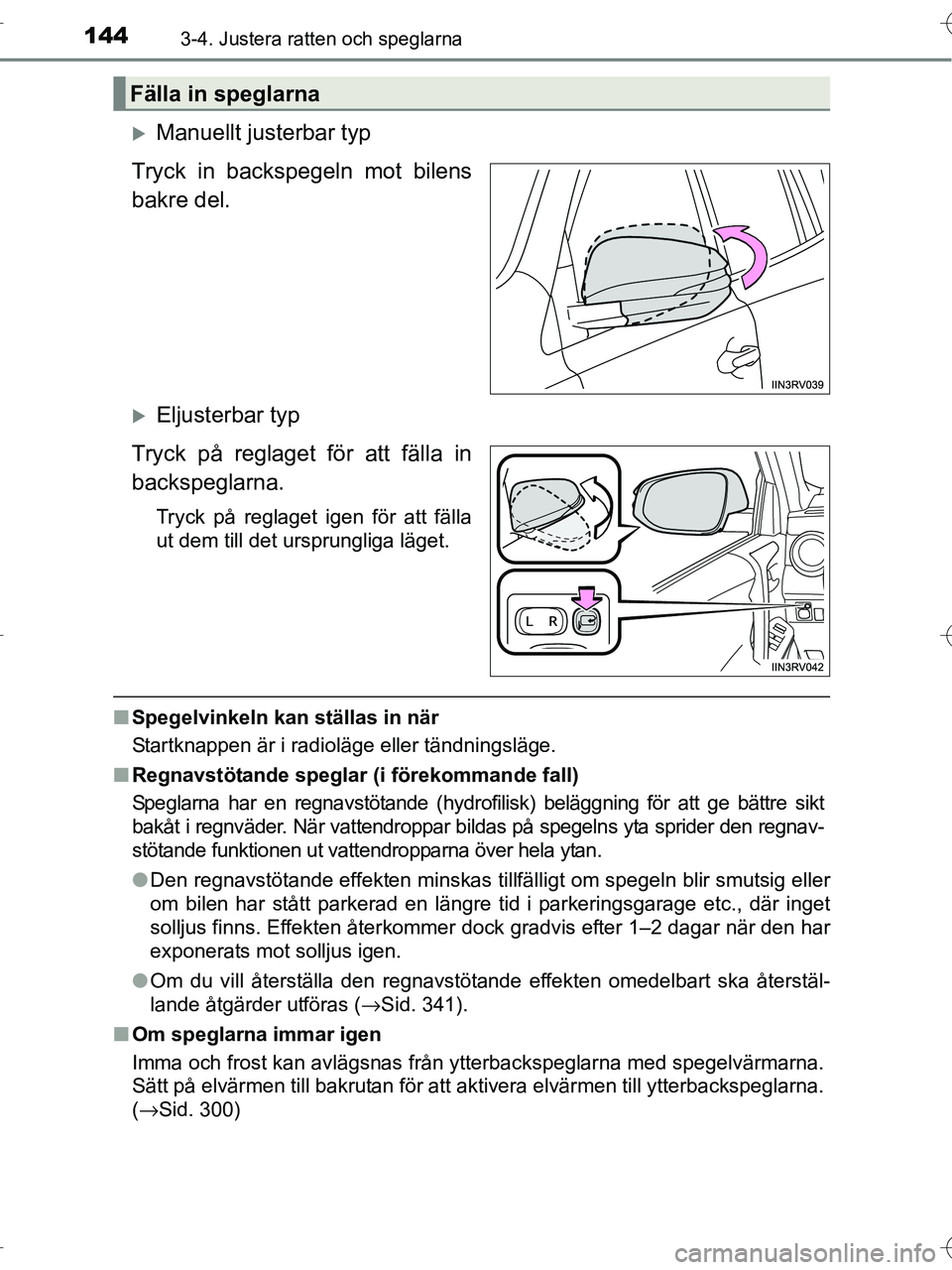 TOYOTA RAV4 HYBRID 2017  Bruksanvisningar (in Swedish) 1443-4. Justera ratten och speglarna
OM42B04SE
�XManuellt justerbar typ
Tryck in backspegeln mot bilens
bakre del.
�XEljusterbar typ
Tryck på reglaget för att fälla in
backspeglarna.
Tryck på regl