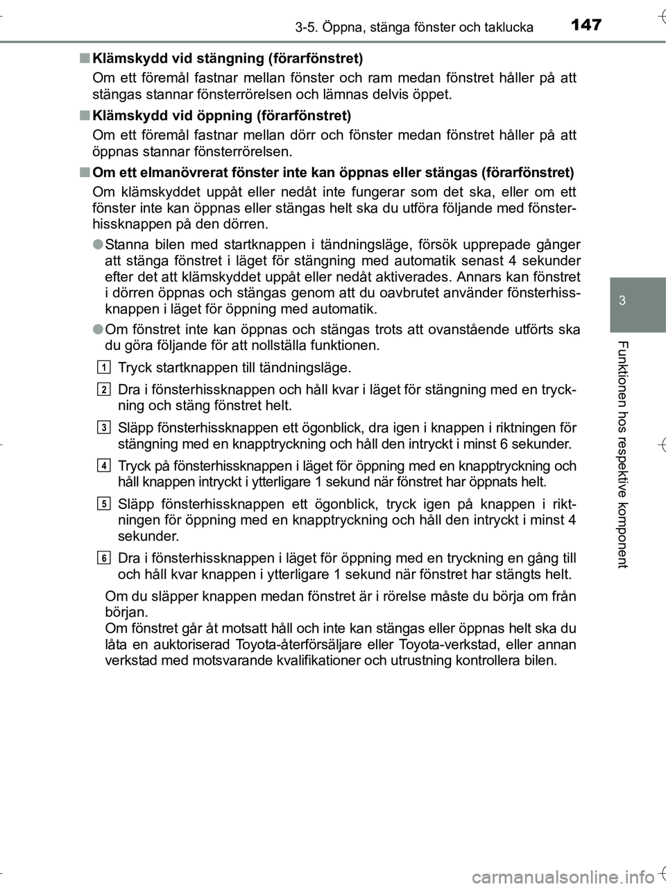 TOYOTA RAV4 HYBRID 2017  Bruksanvisningar (in Swedish) 1473-5. Öppna, stänga fönster och taklucka
3
Funktionen hos respektive komponent
OM42B04SE■
Klämskydd vid stängning (förarfönstret)
Om ett föremål fastnar mellan fönster och ram medan fön