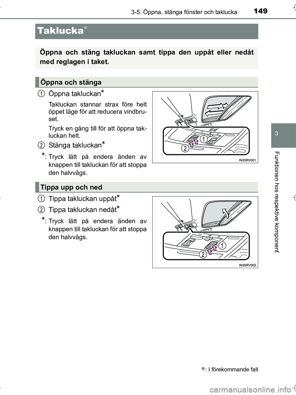 TOYOTA RAV4 HYBRID 2017  Bruksanvisningar (in Swedish) 149
3
3-5. Öppna, stänga fönster och taklucka
Funktionen hos respektive komponent
OM42B04SE
Taklucka∗
Öppna takluckan*
Takluckan stannar strax före helt
öppet läge för att reducera vindbru-

