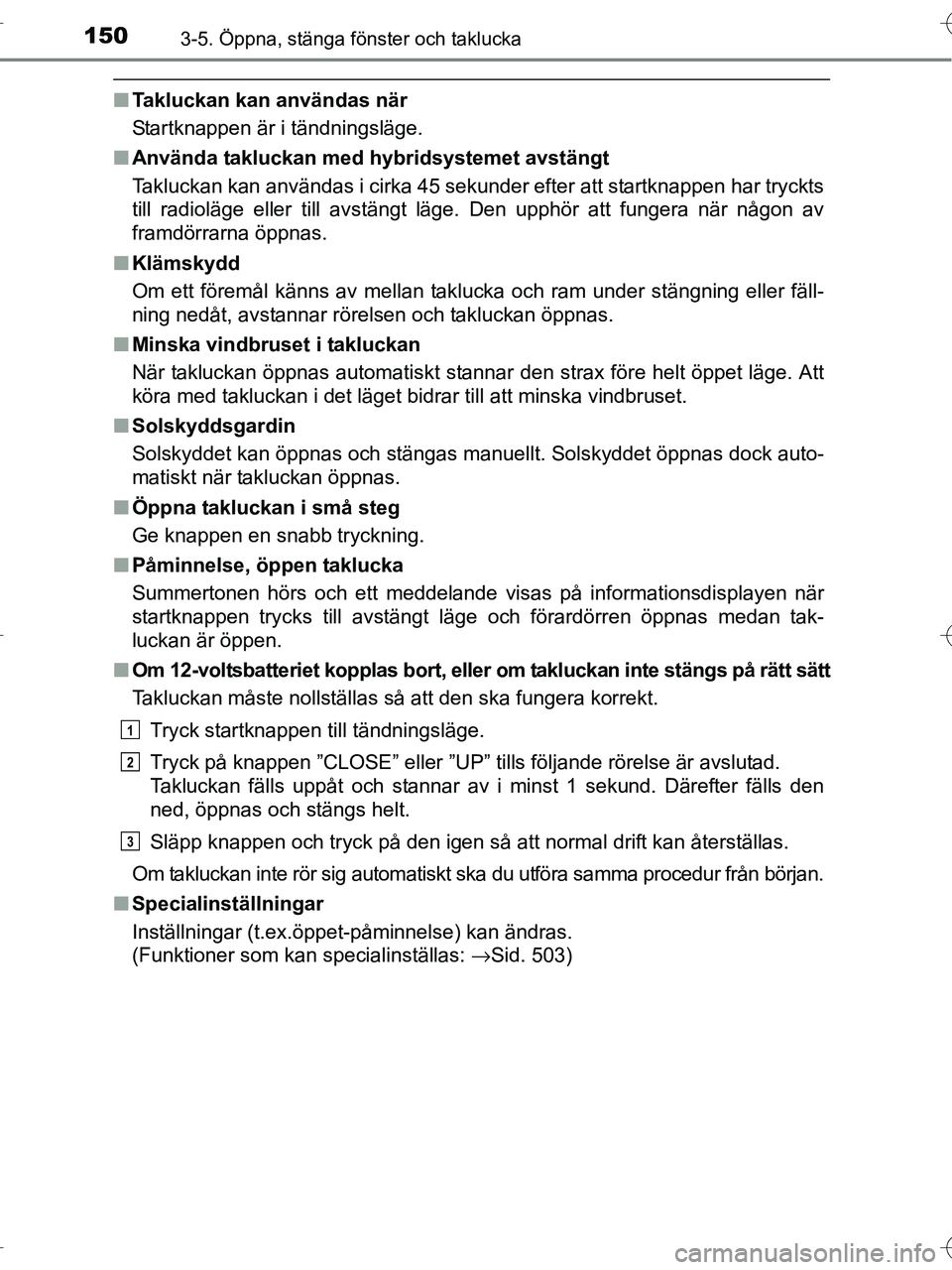 TOYOTA RAV4 HYBRID 2017  Bruksanvisningar (in Swedish) 1503-5. Öppna, stänga fönster och taklucka
OM42B04SE
■Takluckan kan användas när
Startknappen är i tändningsläge.
■ Använda takluckan med hybridsystemet avstängt
Takluckan kan användas 