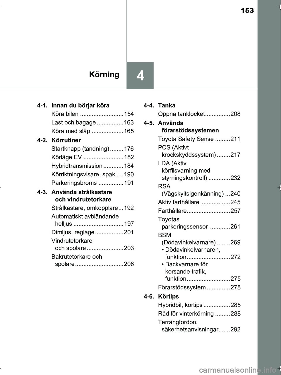 TOYOTA RAV4 HYBRID 2017  Bruksanvisningar (in Swedish) 153
4Körning
OM42B04SE4-1. Innan du börjar köra
Köra bilen .......................... 154
Last och bagage ................ 163
Köra med släp ................... 165
4-2. Körrutiner Startknapp (