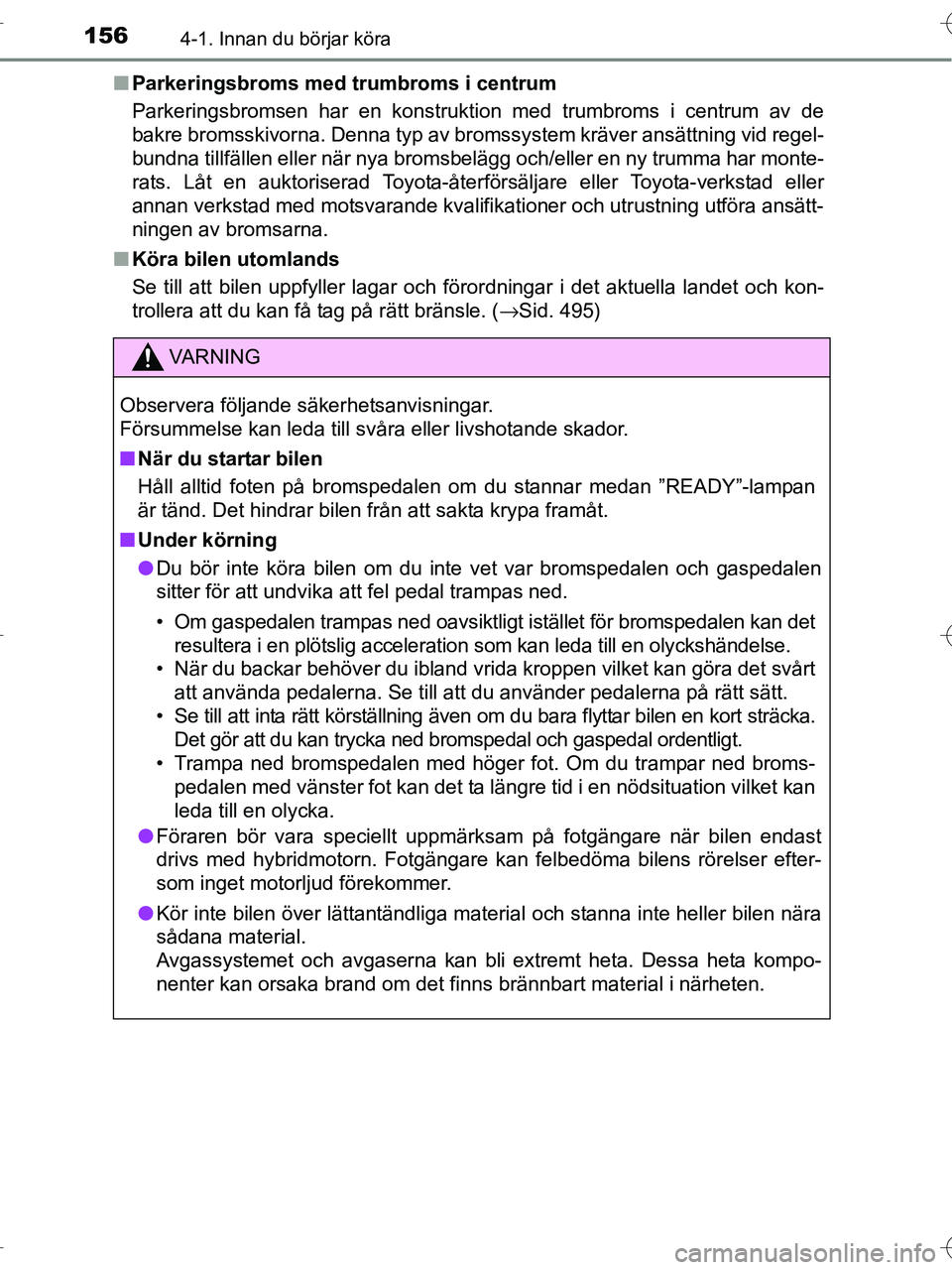 TOYOTA RAV4 HYBRID 2017  Bruksanvisningar (in Swedish) 1564-1. Innan du börjar köra
OM42B04SE■
Parkeringsbroms med trumbroms i centrum
Parkeringsbromsen har en konstruktion med trumbroms i centrum av de
bakre bromsskivorna. Denna typ av brom ssystem k