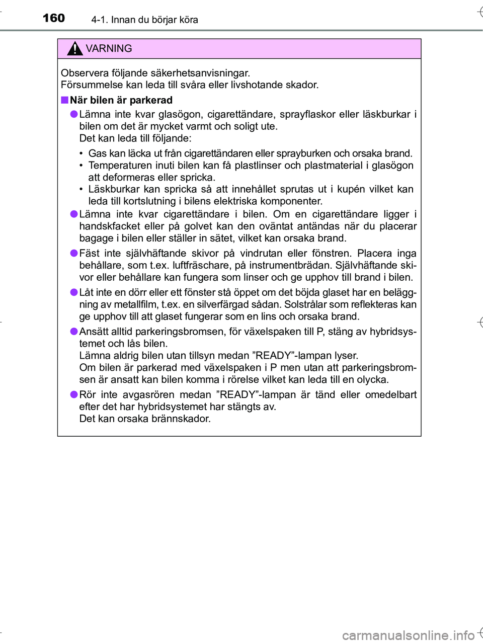 TOYOTA RAV4 HYBRID 2017  Bruksanvisningar (in Swedish) 1604-1. Innan du börjar köra
OM42B04SE
VA R N I N G
Observera följande säkerhetsanvisningar. 
Försummelse kan leda till svåra eller livshotande skador.
■När bilen är parkerad
● Lämna inte