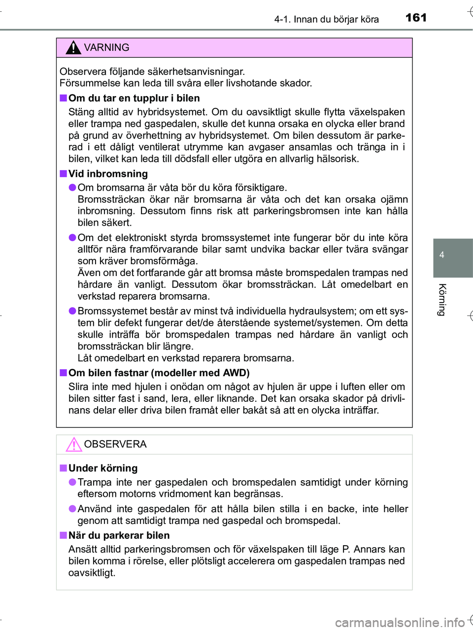 TOYOTA RAV4 HYBRID 2017  Bruksanvisningar (in Swedish) 1614-1. Innan du börjar köra
4
Körning
OM42B04SE
VA R N I N G
Observera följande säkerhetsanvisningar. 
Försummelse kan leda till svåra eller livshotande skador.
■Om du tar en tupplur i bilen
