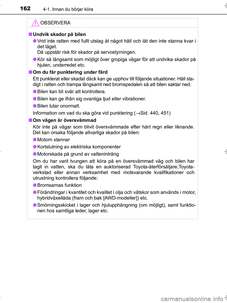 TOYOTA RAV4 HYBRID 2017  Bruksanvisningar (in Swedish) 1624-1. Innan du börjar köra
OM42B04SE
OBSERVERA
■Undvik skador på bilen
● Vrid inte ratten med fullt utslag åt något håll och låt den inte stanna kvar i
det läget. 
Då uppstår risk för