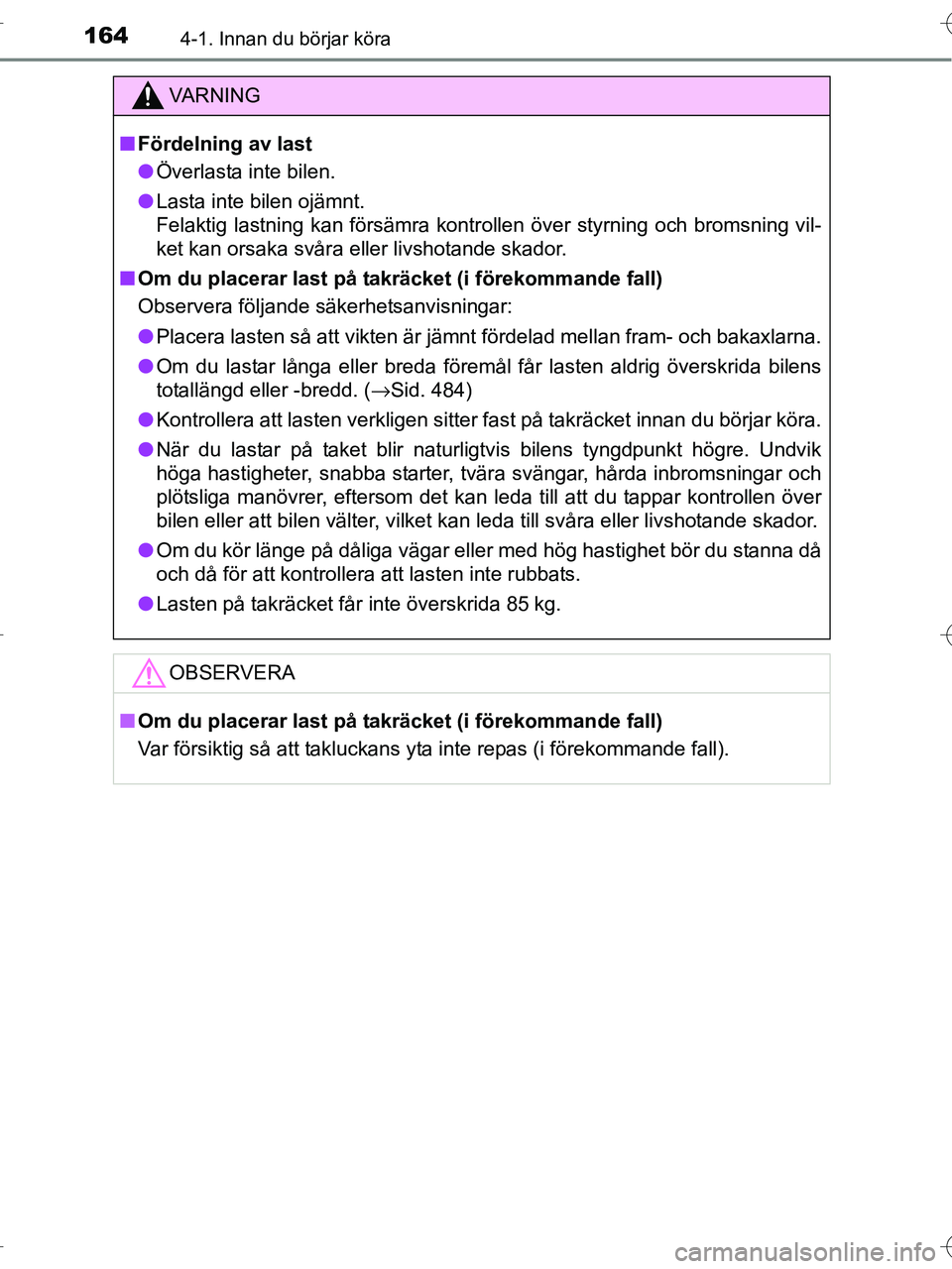 TOYOTA RAV4 HYBRID 2017  Bruksanvisningar (in Swedish) 1644-1. Innan du börjar köra
OM42B04SE
VA R N I N G
■Fördelning av last
● Överlasta inte bilen.
● Lasta inte bilen ojämnt.
Felaktig lastning kan försämra kontrollen över styrning och bro