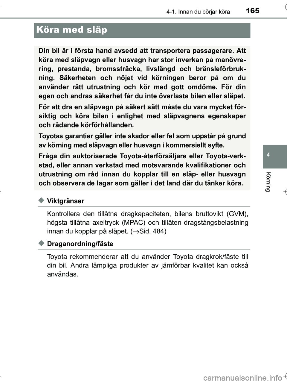 TOYOTA RAV4 HYBRID 2017  Bruksanvisningar (in Swedish) 165
4
4-1. Innan du börjar köra
Körning
OM42B04SE
Köra med släp
◆Viktgränser
Kontrollera den tillåtna dragkapaciteten, bilens bruttovikt (GVM),
högsta tillåtna axeltryck (MPAC) och tillåt 
