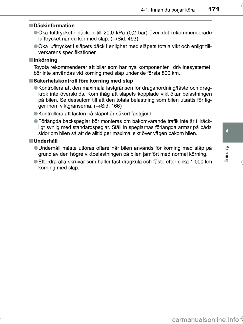 TOYOTA RAV4 HYBRID 2017  Bruksanvisningar (in Swedish) 1714-1. Innan du börjar köra
4
Körning
OM42B04SE
■Däckinformation
●Öka lufttrycket i däcken till 20,0 kPa (0,2 bar) över det rekommenderade
lufttrycket när du kör med släp. ( →Sid. 493