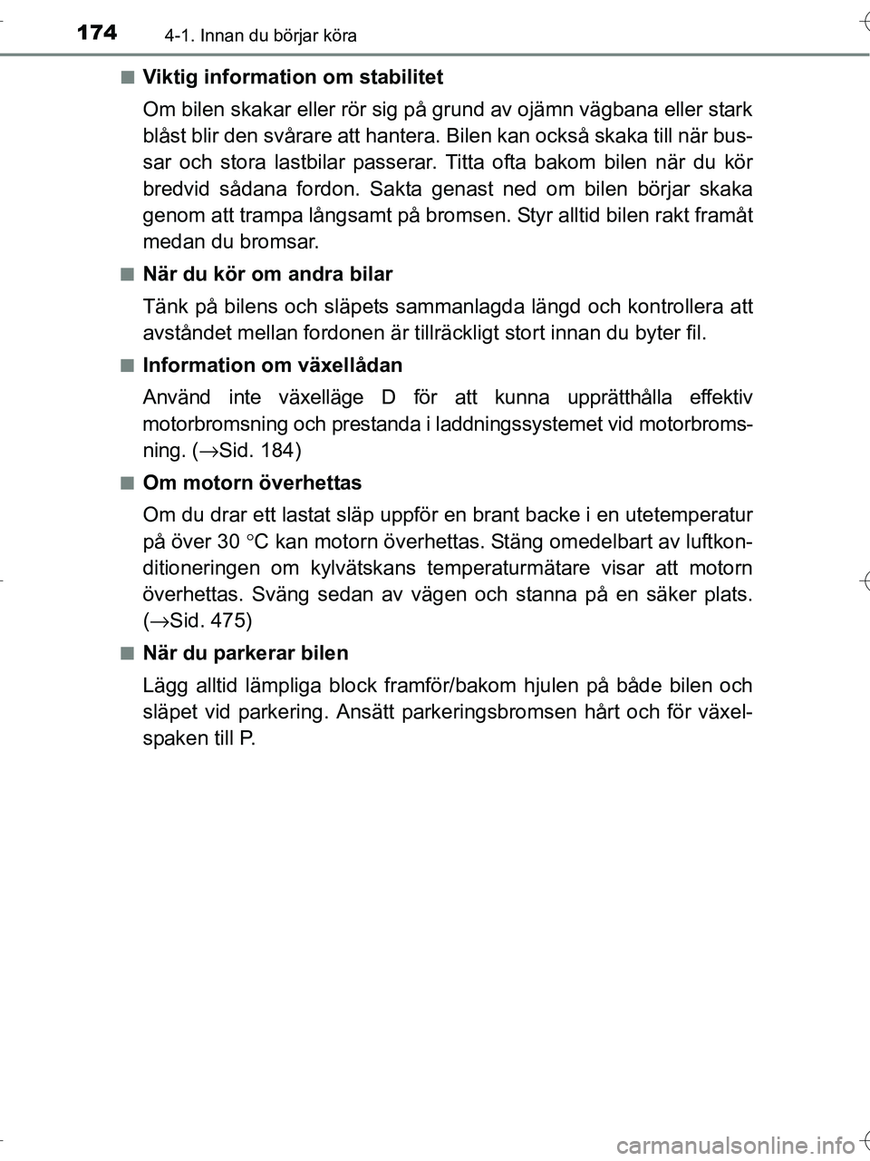 TOYOTA RAV4 HYBRID 2017  Bruksanvisningar (in Swedish) 1744-1. Innan du börjar köra
OM42B04SE■
Viktig information om stabilitet
Om bilen skakar eller rör sig på grund av ojämn vägbana eller stark
blåst blir den svårare att hantera. 
Bilen kan oc