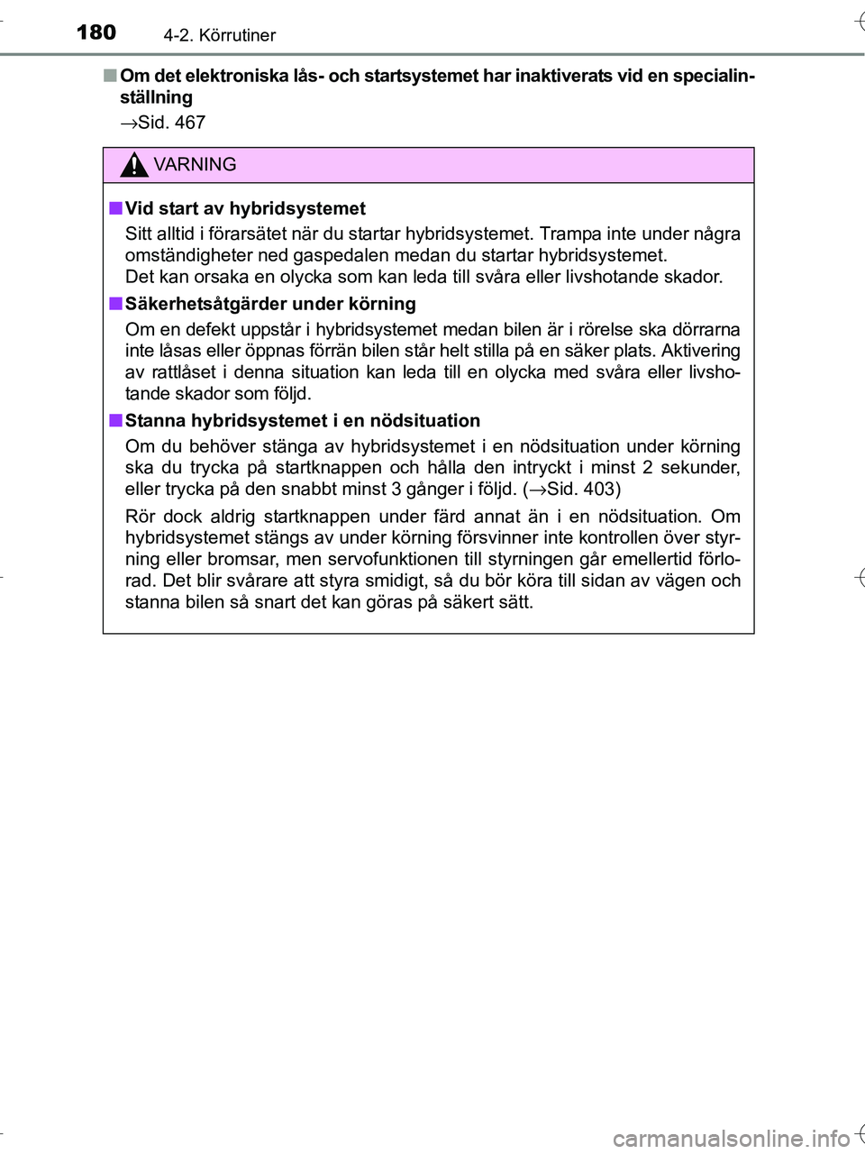 TOYOTA RAV4 HYBRID 2017  Bruksanvisningar (in Swedish) 1804-2. Körrutiner
OM42B04SE■
Om det elektroniska lås- och startsyst emet har inaktiverats vid en specialin-
ställning
→Sid. 467
VA R N I N G
■ Vid start av hybridsystemet
Sitt alltid i föra