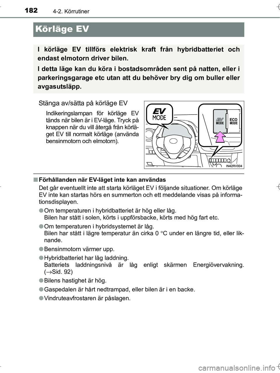 TOYOTA RAV4 HYBRID 2017  Bruksanvisningar (in Swedish) 1824-2. Körrutiner
OM42B04SE
Körläge EV
Stänga av/sätta på körläge EV
Indikeringslampan för körläge EV
tänds när bilen är i EV-läge. Tryck på
knappen när du vill återgå från körl