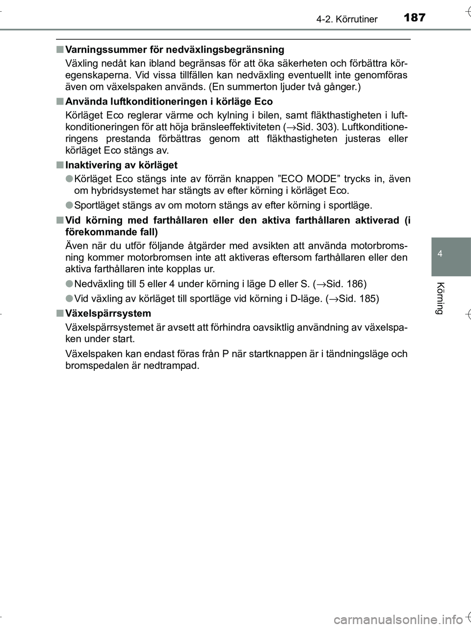 TOYOTA RAV4 HYBRID 2017  Bruksanvisningar (in Swedish) 1874-2. Körrutiner
4
Körning
OM42B04SE
■Varningssummer för nedväxlingsbegränsning
Växling nedåt kan ibland begränsas för att öka säkerheten och förbättra kör-
egenskaperna. Vid vissa t