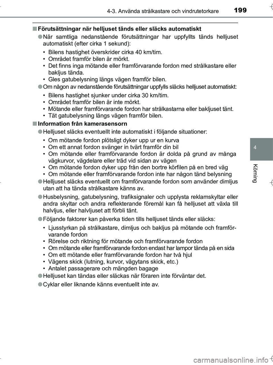 TOYOTA RAV4 HYBRID 2017 Bruksanvisningar (in Swedish) 1994-3. Använda strålkastare och vindrutetorkare
4
Körning
OM42B04SE
■Förutsättningar när helljuset tänds eller släcks automatiskt
● När samtliga nedanstående förutsättningar har uppf TOYOTA RAV4 HYBRID 2017 Bruksanvisningar (in Swedish) 1994-3. Använda strålkastare och vindrutetorkare
4
Körning
OM42B04SE
■Förutsättningar när helljuset tänds eller släcks automatiskt
● När samtliga nedanstående förutsättningar har uppf