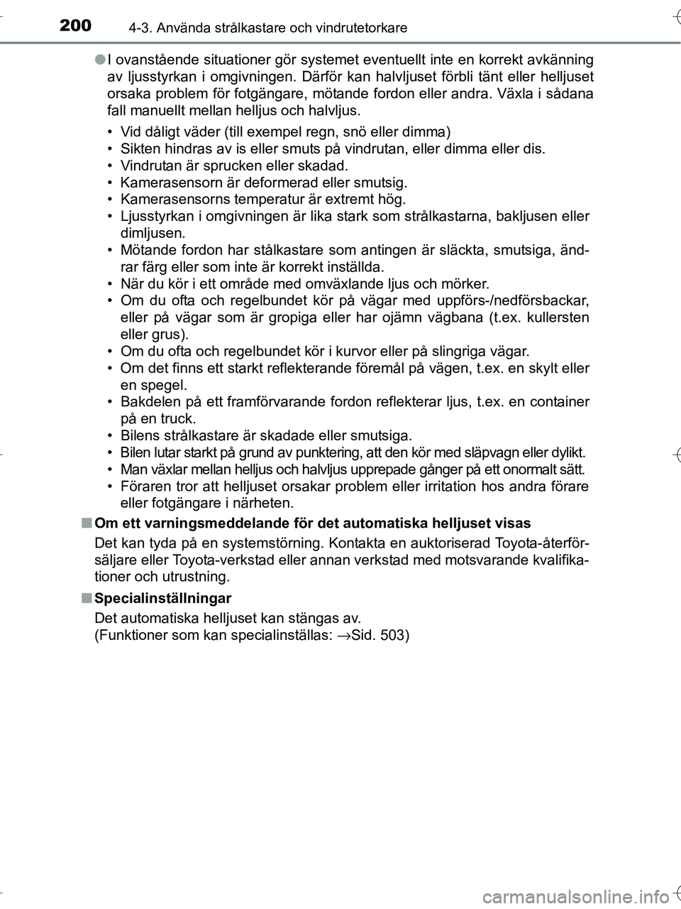 TOYOTA RAV4 HYBRID 2017  Bruksanvisningar (in Swedish) 2004-3. Använda strålkastare och vindrutetorkare
OM42B04SE●
I ovanstående situationer gör systemet eventuellt inte en korrekt avkänning
av ljusstyrkan i omgivningen. Därför kan halvljuset fö
