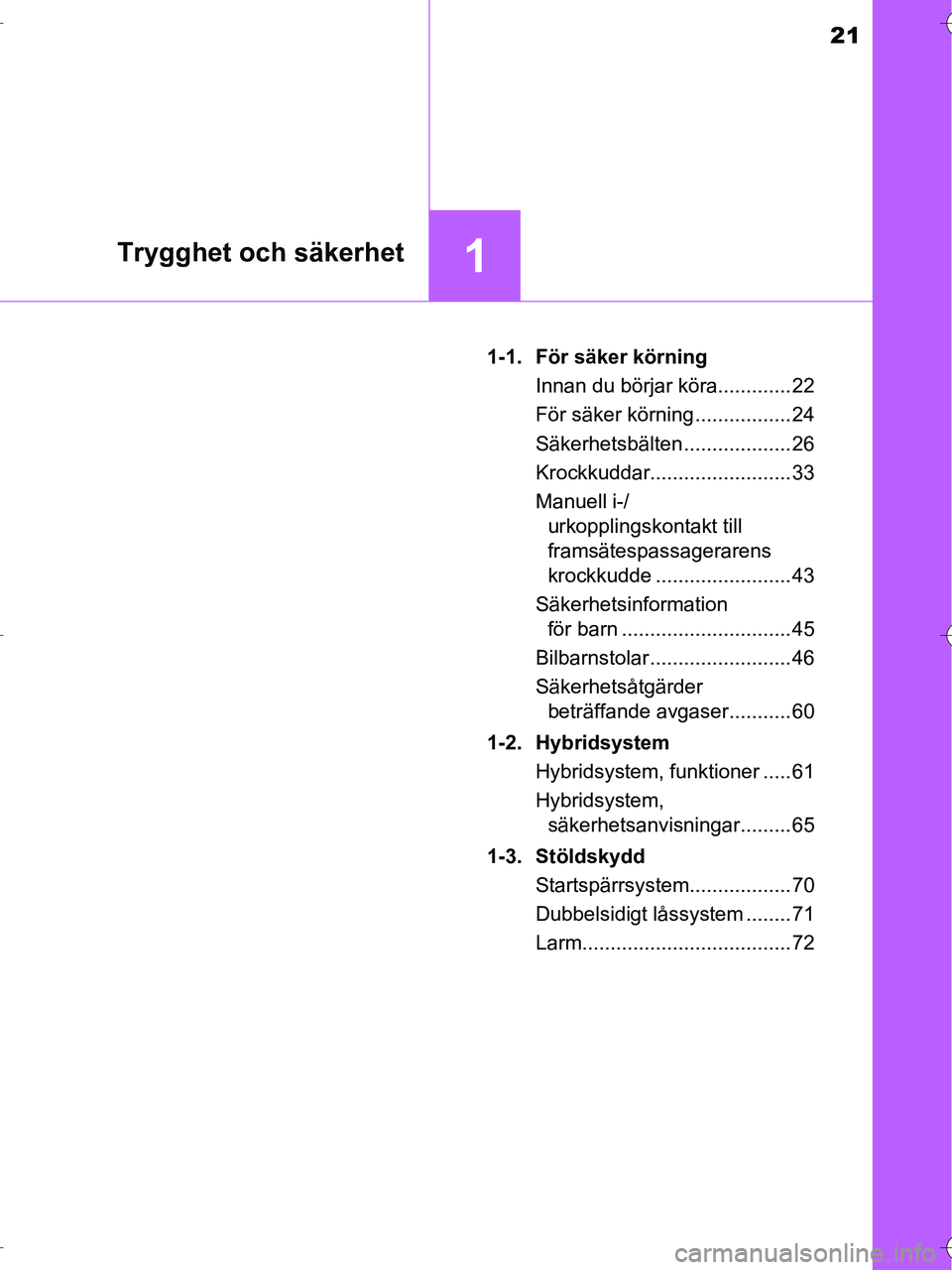 TOYOTA RAV4 HYBRID 2017  Bruksanvisningar (in Swedish) 21
1Trygghet och säkerhet
OM42B04SE1-1. För säker körning
Innan du börjar köra............. 22
För säker körning ................. 24
Säkerhetsbälten ................... 26
Krockkuddar.....