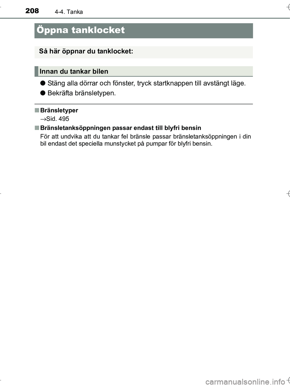 TOYOTA RAV4 HYBRID 2017  Bruksanvisningar (in Swedish) 2084-4. Tanka
OM42B04SE
Öppna tanklocket
●Stäng alla dörrar och fönster, tr yck startknappen till avstängt läge.
● Bekräfta bränsletypen.
■Bränsletyper
→Sid. 495
■ Bränsletanksöpp