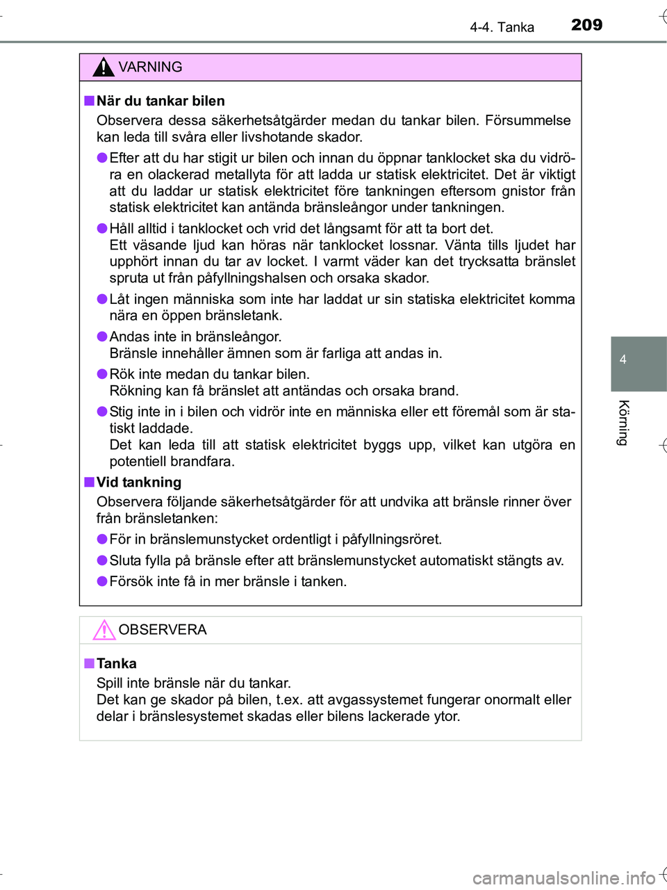 TOYOTA RAV4 HYBRID 2017  Bruksanvisningar (in Swedish) 2094-4. Tanka
4
Körning
OM42B04SE
VA R N I N G
■När du tankar bilen
Observera dessa säkerhetsåtgärder medan du tankar bilen. Försummelse
kan leda till svåra eller livshotande skador.
● Efte