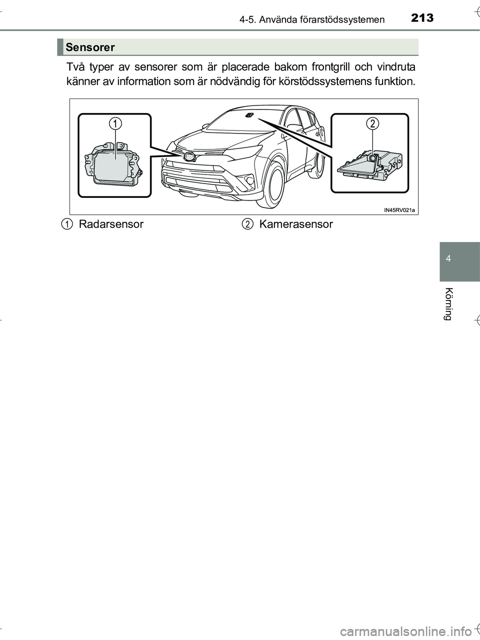 TOYOTA RAV4 HYBRID 2017 Bruksanvisningar (in Swedish) 2134-5. Använda förarstödssystemen
4
Körning
OM42B04SE
Två typer av sensorer som är placerade bakom frontgrill och vindruta
känner av information som är nödvändig för körstödssystemens fu TOYOTA RAV4 HYBRID 2017 Bruksanvisningar (in Swedish) 2134-5. Använda förarstödssystemen
4
Körning
OM42B04SE
Två typer av sensorer som är placerade bakom frontgrill och vindruta
känner av information som är nödvändig för körstödssystemens fu