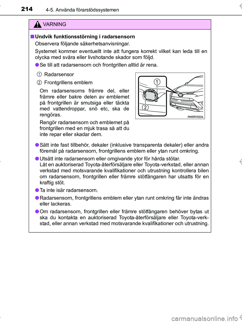 TOYOTA RAV4 HYBRID 2017 Bruksanvisningar (in Swedish) 2144-5. Använda förarstödssystemen
OM42B04SE
VA R N I N G
■Undvik funktionsstörning i radarsensorn
Observera följande säkerhetsanvisningar.
Systemet kommer eventuellt inte att fungera korrekt TOYOTA RAV4 HYBRID 2017 Bruksanvisningar (in Swedish) 2144-5. Använda förarstödssystemen
OM42B04SE
VA R N I N G
■Undvik funktionsstörning i radarsensorn
Observera följande säkerhetsanvisningar.
Systemet kommer eventuellt inte att fungera korrekt