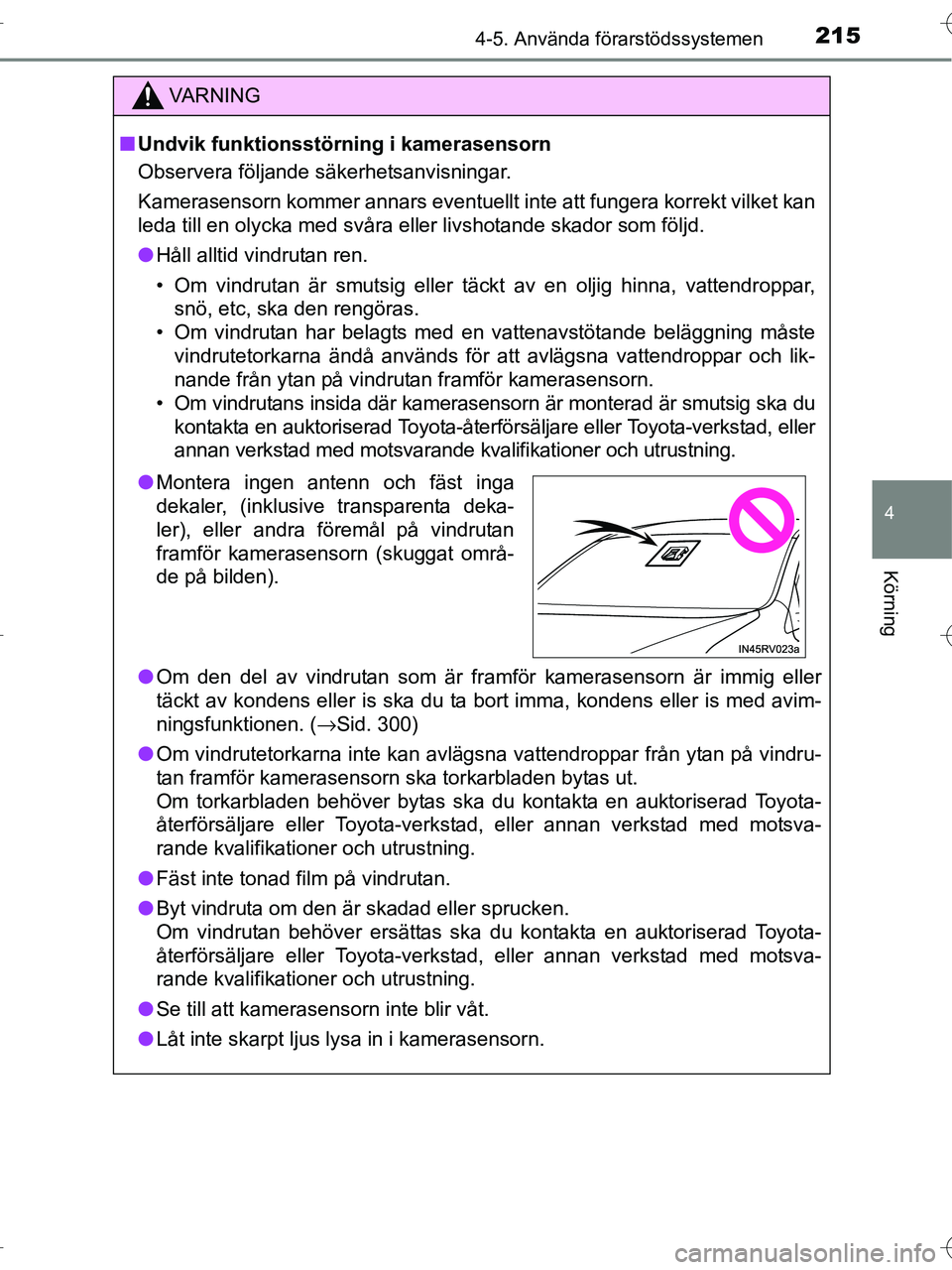TOYOTA RAV4 HYBRID 2017  Bruksanvisningar (in Swedish) 2154-5. Använda förarstödssystemen
4
Körning
OM42B04SE
VA R N I N G
■Undvik funktionsstörning i kamerasensorn
Observera följande säkerhetsanvisningar.
Kamerasensorn kommer annars eventuellt i