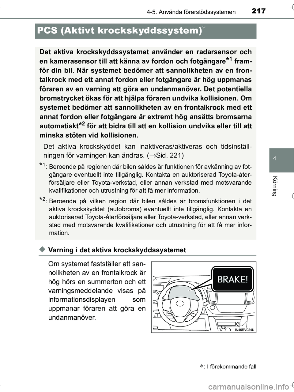 TOYOTA RAV4 HYBRID 2017 Bruksanvisningar (in Swedish) 217
4
4-5. Använda förarstödssystemen
Körning
OM42B04SE
PCS (Aktivt krockskyddssystem)∗
◆Varning i det aktiva krockskyddssystemet
Om systemet fastställer att san-
nolikheten av en frontalkroc TOYOTA RAV4 HYBRID 2017 Bruksanvisningar (in Swedish) 217
4
4-5. Använda förarstödssystemen
Körning
OM42B04SE
PCS (Aktivt krockskyddssystem)∗
◆Varning i det aktiva krockskyddssystemet
Om systemet fastställer att san-
nolikheten av en frontalkroc