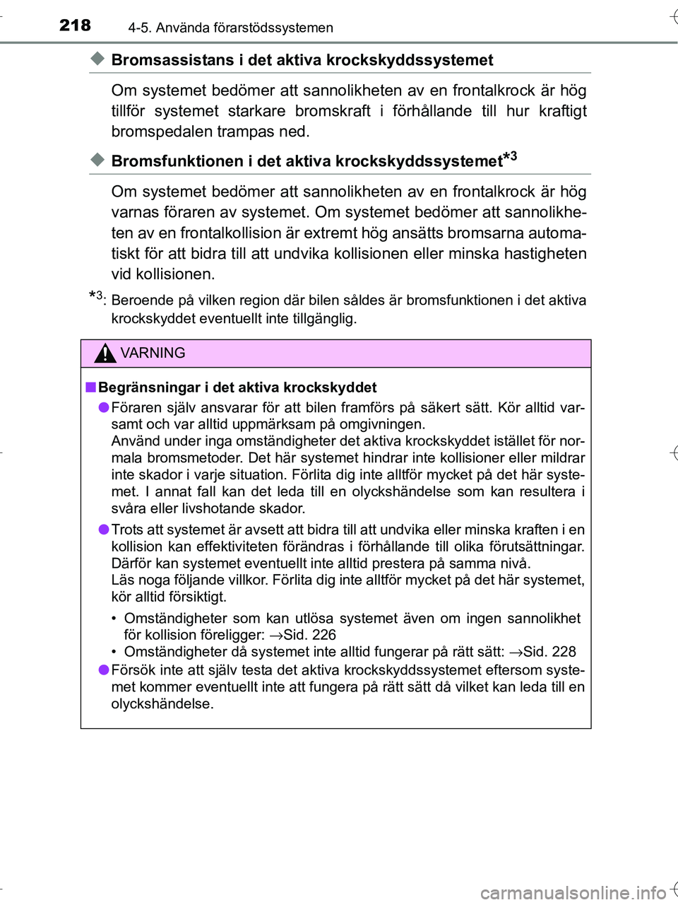 TOYOTA RAV4 HYBRID 2017  Bruksanvisningar (in Swedish) 2184-5. Använda förarstödssystemen
OM42B04SE
◆Bromsassistans i det aktiva krockskyddssystemet
Om systemet bedömer att sannolikheten av en frontalkrock är hög
tillför systemet starkare bromskr