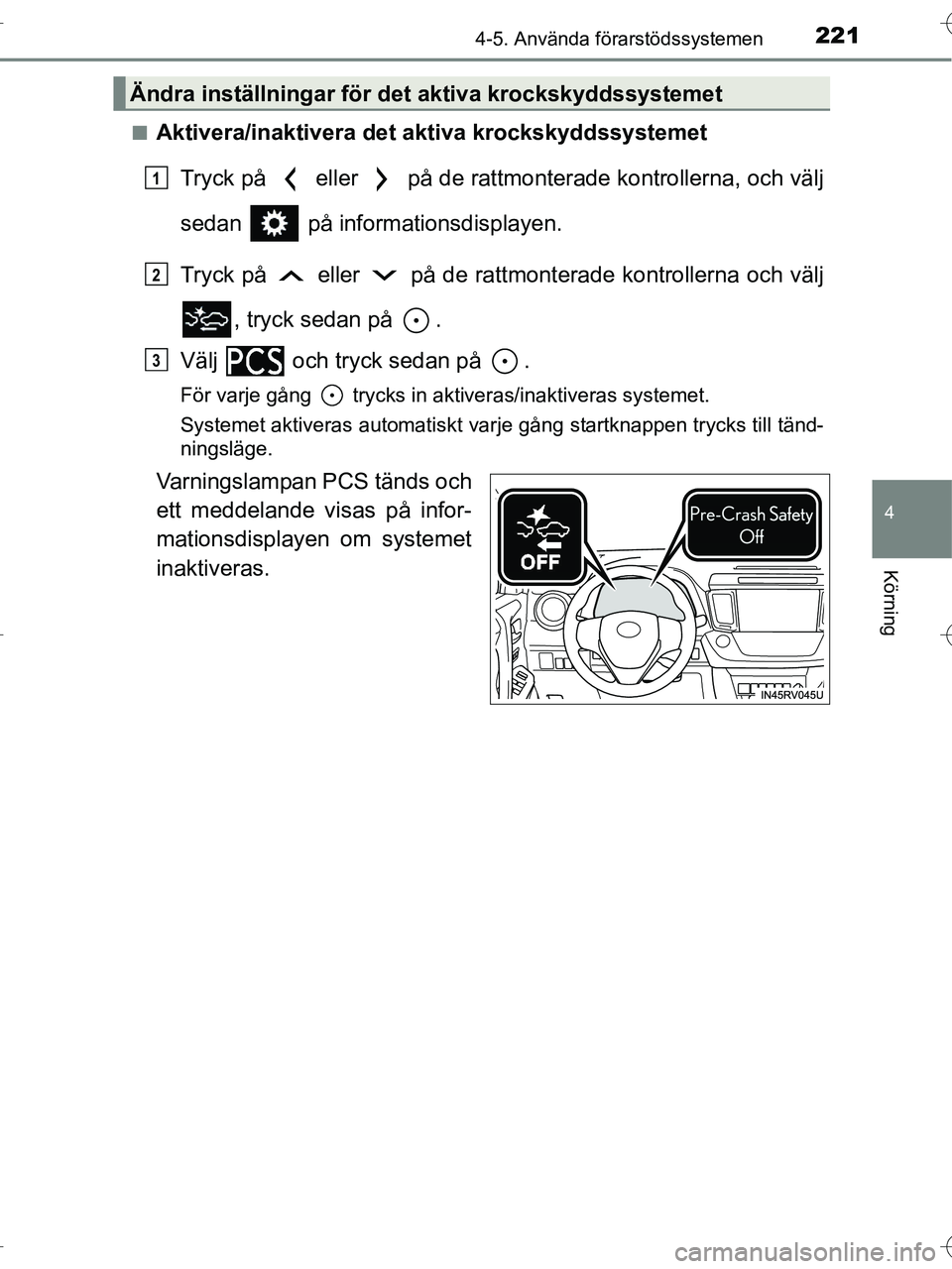 TOYOTA RAV4 HYBRID 2017  Bruksanvisningar (in Swedish) 2214-5. Använda förarstödssystemen
4
Körning
OM42B04SE■
Aktivera/inaktivera det aktiva krockskyddssystemet
Tryck på   eller   på de rattmonterade kontrollerna, och välj
sedan   på informatio