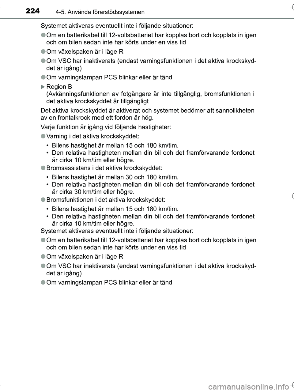 TOYOTA RAV4 HYBRID 2017  Bruksanvisningar (in Swedish) 2244-5. Använda förarstödssystemen
OM42B04SESystemet aktiveras eventuellt inte i följande situationer:
●
Om en batterikabel till 12-voltsbatteriet har kopplas bort och kopplats in igen
och om bi