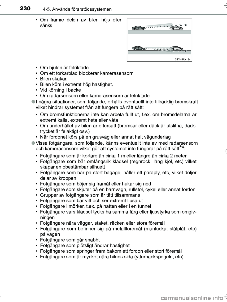 TOYOTA RAV4 HYBRID 2017  Bruksanvisningar (in Swedish) 2304-5. Använda förarstödssystemen
OM42B04SE• Om hjulen är felriktade
• Om ett torkarblad blockerar kamerasensorn
• Bilen skakar.
• Bilen körs i extremt hög hastighet.
• Vid körning i