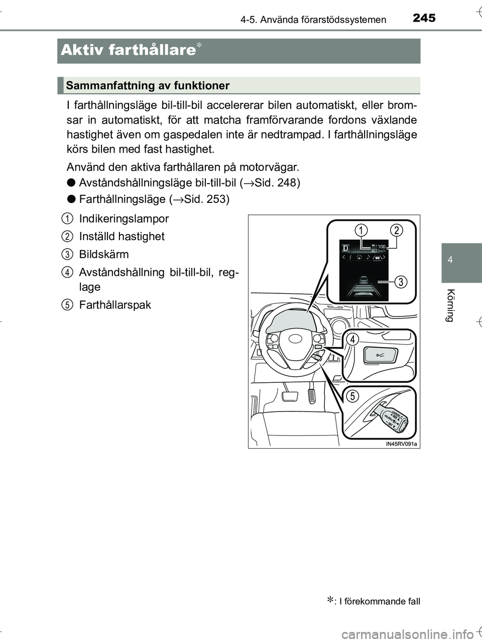 TOYOTA RAV4 HYBRID 2017 Bruksanvisningar (in Swedish) 245
4
4-5. Använda förarstödssystemen
Körning
OM42B04SE
Aktiv farthållare∗
I farthållningsläge bil-till-bil accelererar bilen au tomatiskt, eller brom-
sar in automatiskt, för att matcha fra TOYOTA RAV4 HYBRID 2017 Bruksanvisningar (in Swedish) 245
4
4-5. Använda förarstödssystemen
Körning
OM42B04SE
Aktiv farthållare∗
I farthållningsläge bil-till-bil accelererar bilen au tomatiskt, eller brom-
sar in automatiskt, för att matcha fra