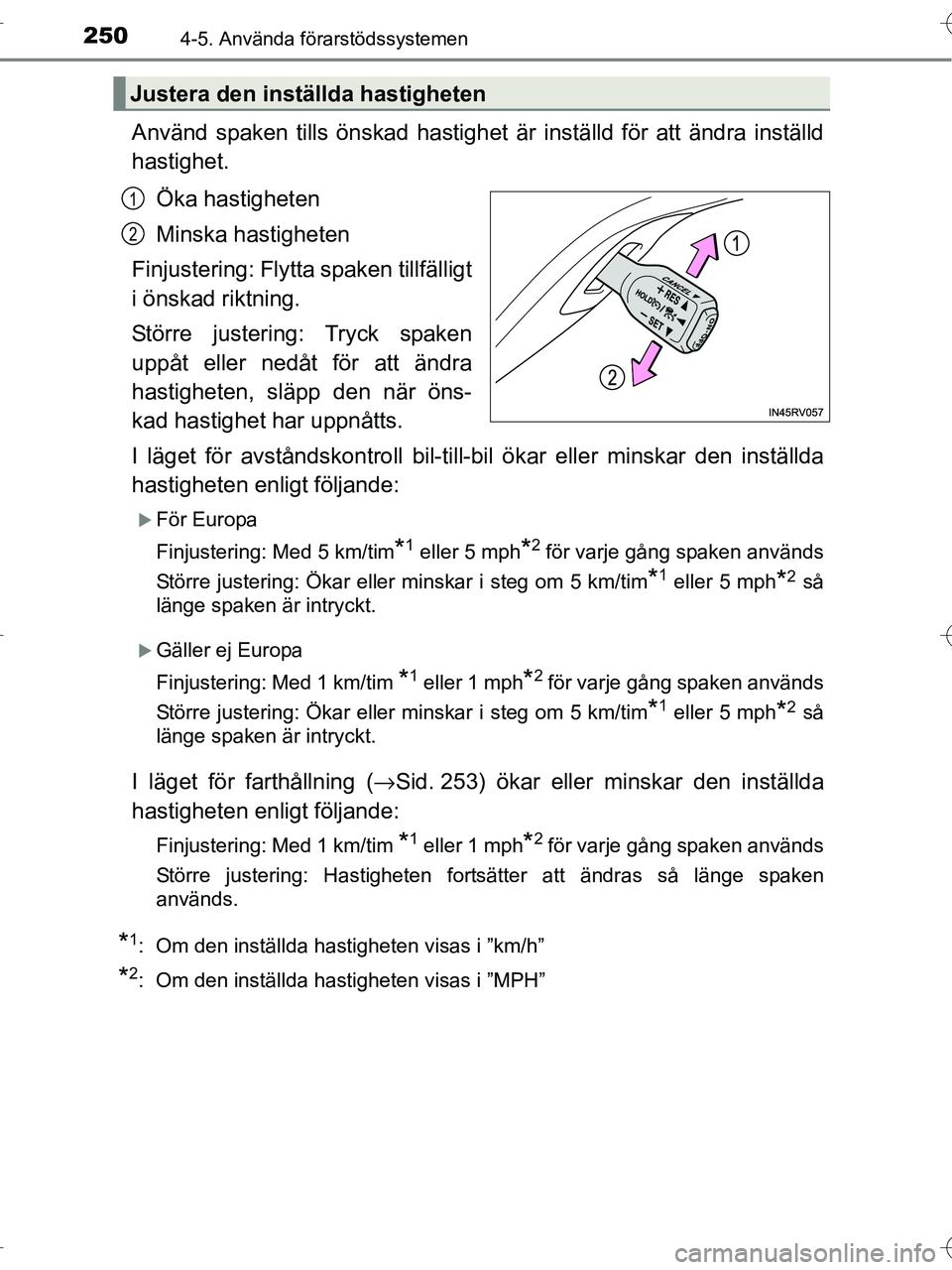 TOYOTA RAV4 HYBRID 2017 Bruksanvisningar (in Swedish) 2504-5. Använda förarstödssystemen
OM42B04SE
Använd spaken tills önskad hastighet är inställd för att ändra inställd
hastighet.
Öka hastigheten
Minska hastigheten
Finjustering: Flytta spak TOYOTA RAV4 HYBRID 2017 Bruksanvisningar (in Swedish) 2504-5. Använda förarstödssystemen
OM42B04SE
Använd spaken tills önskad hastighet är inställd för att ändra inställd
hastighet.
Öka hastigheten
Minska hastigheten
Finjustering: Flytta spak