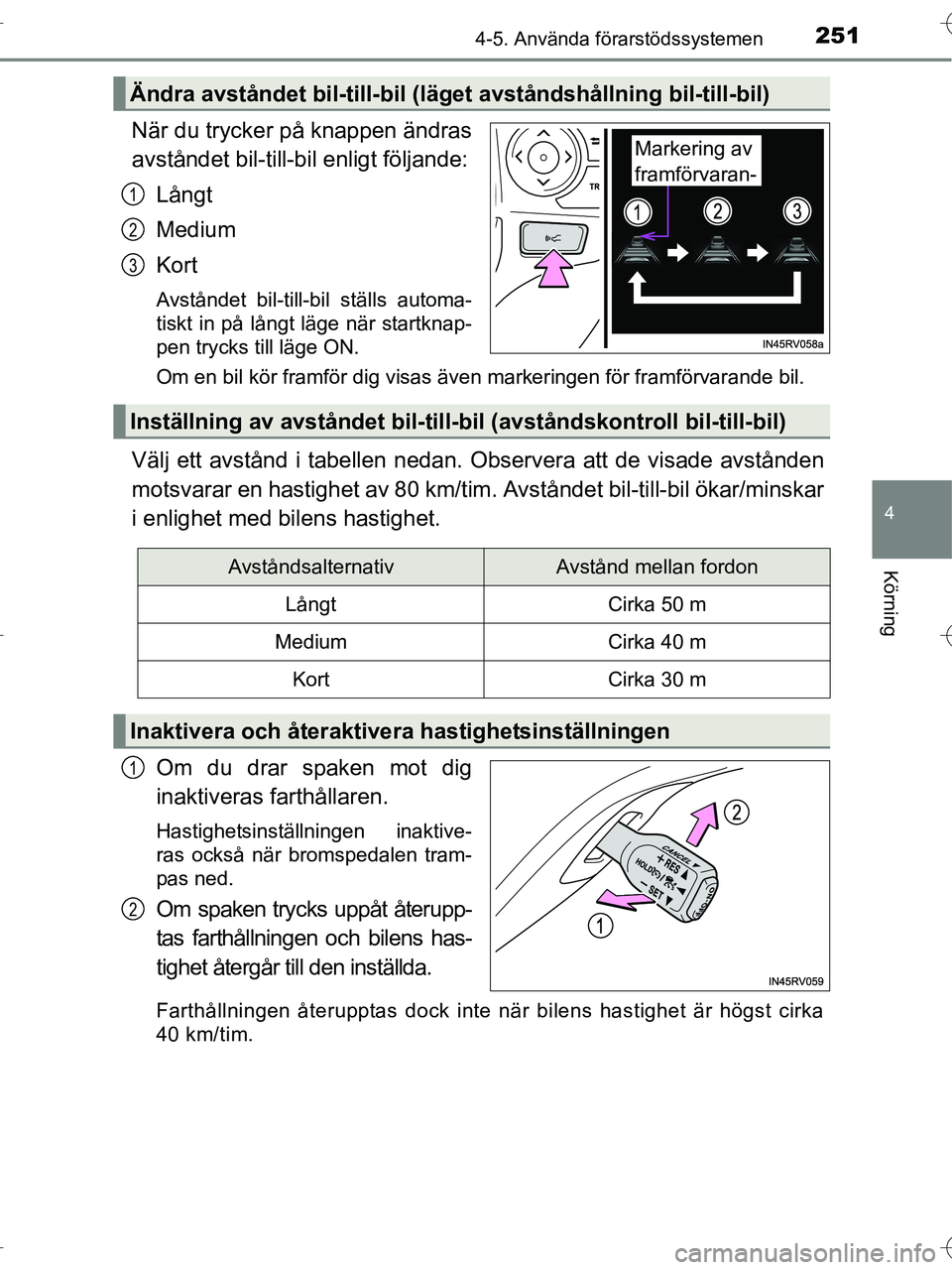 TOYOTA RAV4 HYBRID 2017 Bruksanvisningar (in Swedish) 2514-5. Använda förarstödssystemen
4
Körning
OM42B04SE
När du trycker på knappen ändras
avståndet bil-till-bil enligt följande:
Långt
Medium
Kort
Avståndet bil-till-bil ställs automa-
tisk TOYOTA RAV4 HYBRID 2017 Bruksanvisningar (in Swedish) 2514-5. Använda förarstödssystemen
4
Körning
OM42B04SE
När du trycker på knappen ändras
avståndet bil-till-bil enligt följande:
Långt
Medium
Kort
Avståndet bil-till-bil ställs automa-
tisk