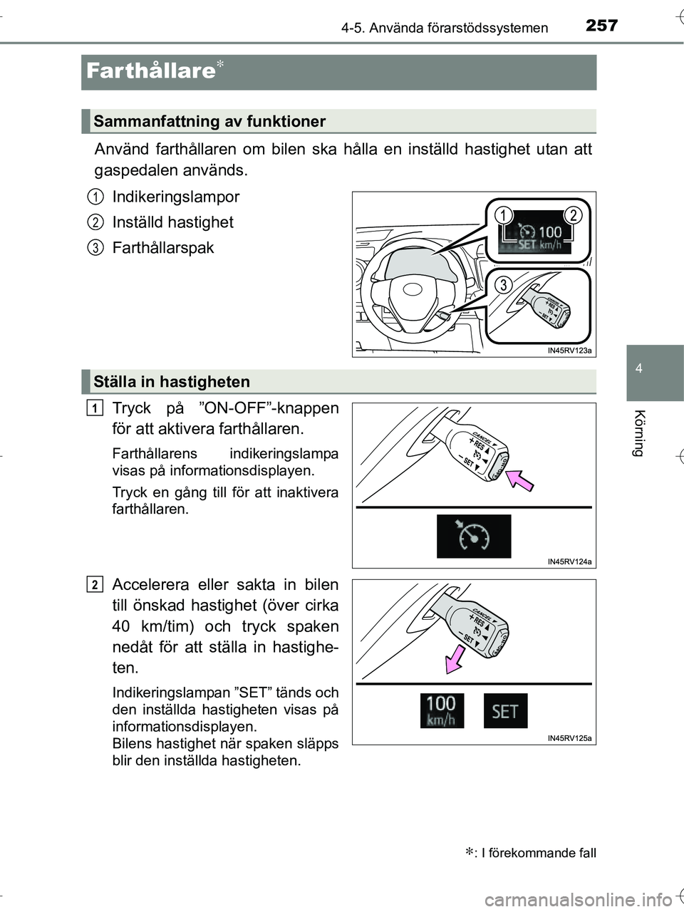 TOYOTA RAV4 HYBRID 2017 Bruksanvisningar (in Swedish) 257
4
4-5. Använda förarstödssystemen
Körning
OM42B04SE
Farthållare∗
Använd farthållaren om bilen ska hålla en inställd hastighet utan att
gaspedalen används.
Indikeringslampor
Inställd h TOYOTA RAV4 HYBRID 2017 Bruksanvisningar (in Swedish) 257
4
4-5. Använda förarstödssystemen
Körning
OM42B04SE
Farthållare∗
Använd farthållaren om bilen ska hålla en inställd hastighet utan att
gaspedalen används.
Indikeringslampor
Inställd h
