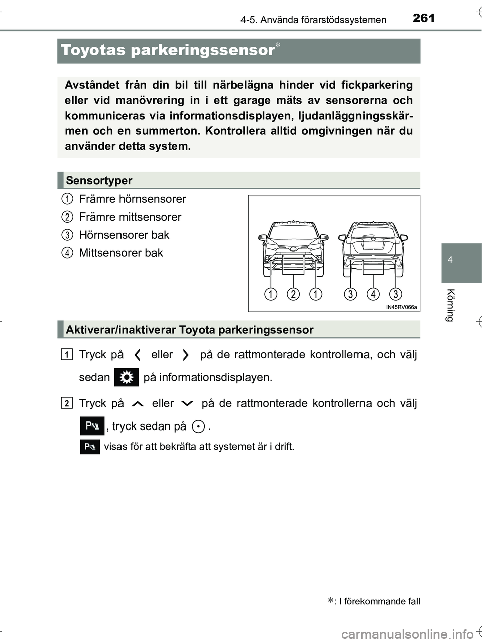 TOYOTA RAV4 HYBRID 2017  Bruksanvisningar (in Swedish) 261
4
4-5. Använda förarstödssystemen
Körning
OM42B04SE
Toyotas parkeringssensor∗
Främre hörnsensorer
Främre mittsensorer
Hörnsensorer bak
Mittsensorer bak
Tryck på   eller   på de rattmon