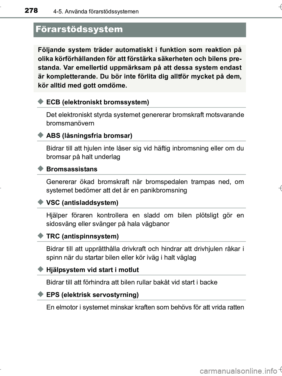 TOYOTA RAV4 HYBRID 2017  Bruksanvisningar (in Swedish) 2784-5. Använda förarstödssystemen
OM42B04SE
Förarstödssystem
◆ECB (elektroniskt bromssystem)
Det elektroniskt styrda systemet genererar bromskraft motsvarande
bromsmanövern
◆ABS (låsningsf