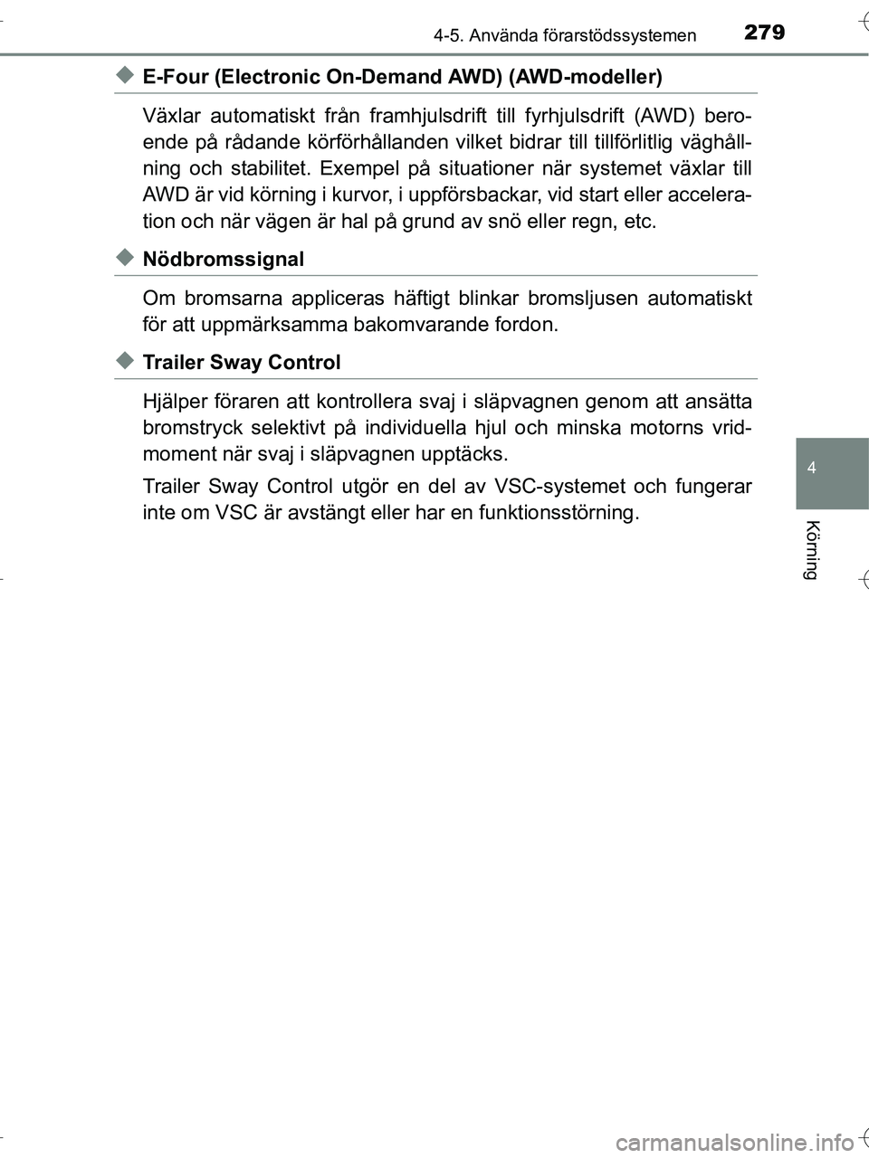TOYOTA RAV4 HYBRID 2017  Bruksanvisningar (in Swedish) 2794-5. Använda förarstödssystemen
4
Körning
OM42B04SE
◆E-Four (Electronic On-Demand AWD) (AWD-modeller)
Växlar automatiskt från framhjulsdri ft till fyrhjulsdrift (AWD) bero-
ende på rådand