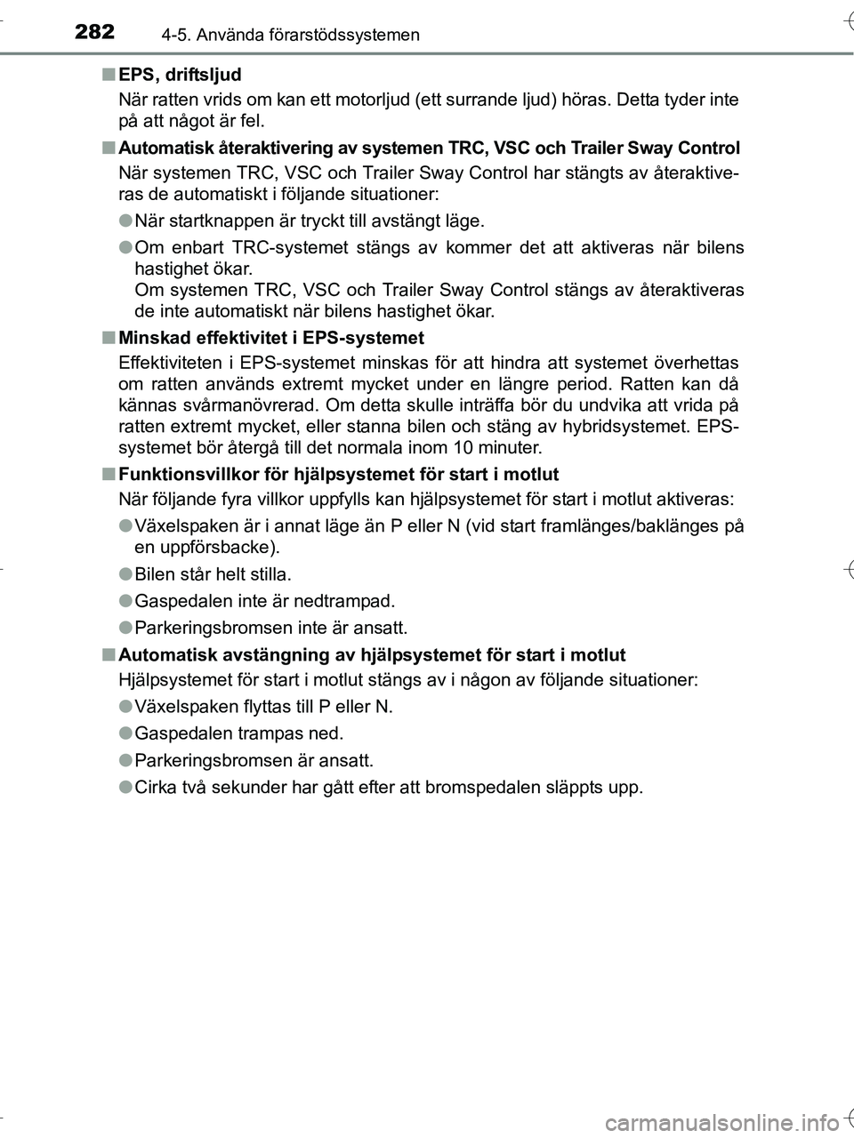 TOYOTA RAV4 HYBRID 2017  Bruksanvisningar (in Swedish) 2824-5. Använda förarstödssystemen
OM42B04SE■
EPS, driftsljud
När ratten vrids om kan ett motorljud (ett surrande ljud) höras. Detta tyder inte
på att något är fel.
■ Automatisk återaktiv