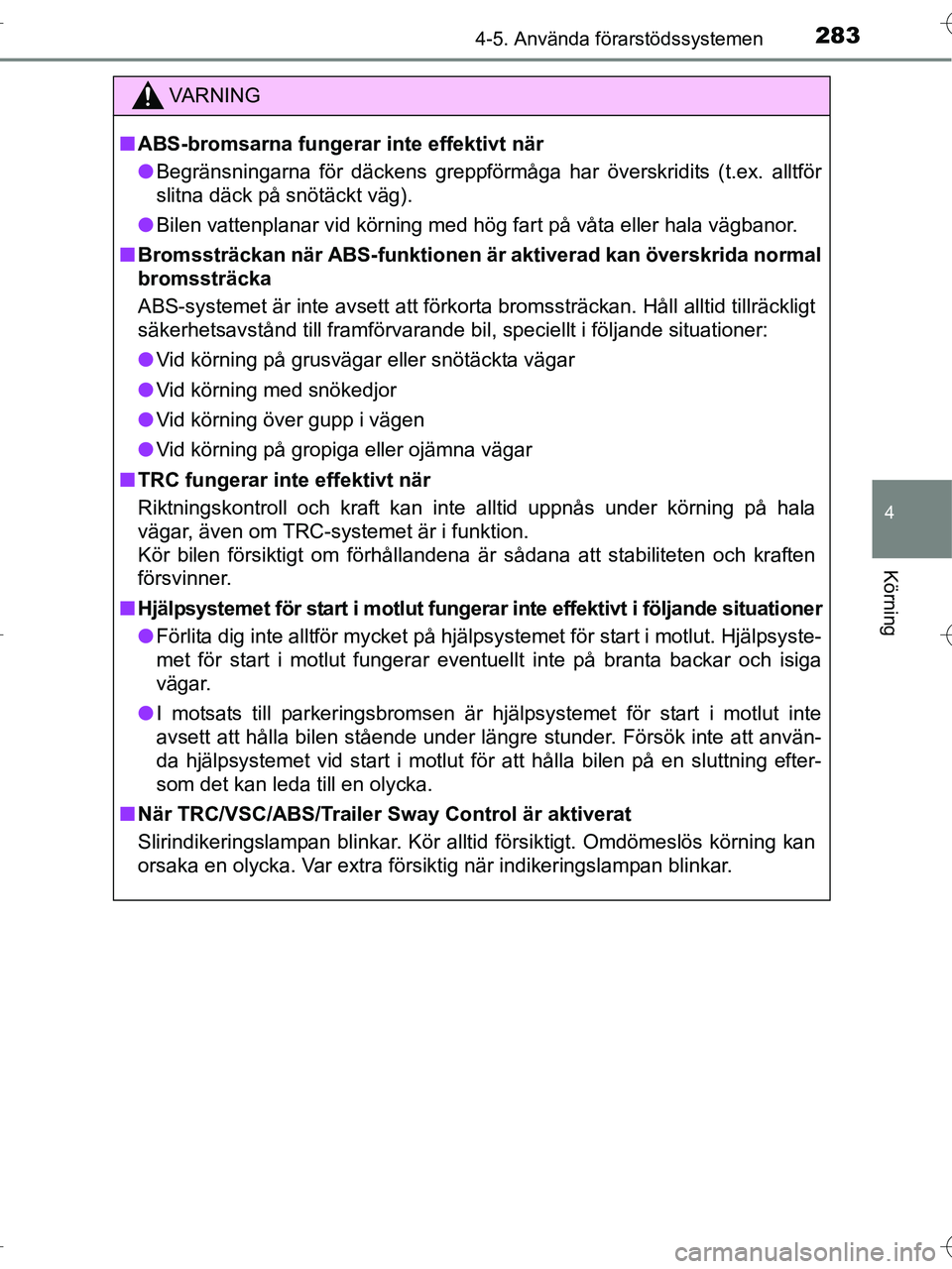 TOYOTA RAV4 HYBRID 2017  Bruksanvisningar (in Swedish) 2834-5. Använda förarstödssystemen
4
Körning
OM42B04SE
VA R N I N G
■ABS-bromsarna fungerar  inte effektivt när
● Begränsningarna för däckens greppförmåga har överskridits (t.ex. alltf
