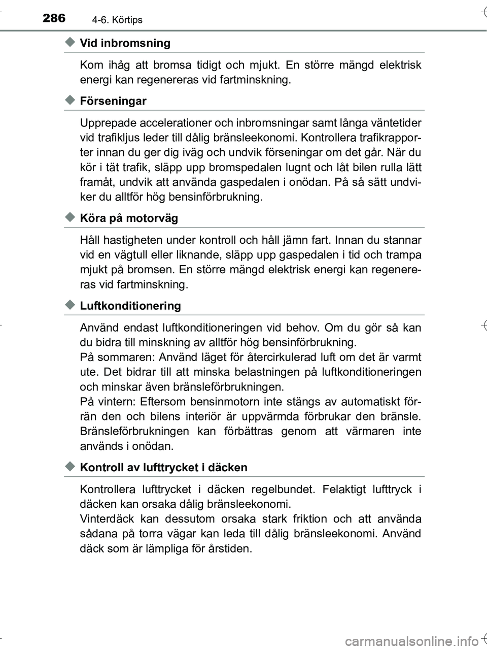 TOYOTA RAV4 HYBRID 2017  Bruksanvisningar (in Swedish) 2864-6. Körtips
OM42B04SE
◆Vid inbromsning
Kom ihåg att bromsa tidigt och mjukt. En större mängd elektrisk
energi kan regenereras vid fartminskning.
◆Förseningar
Upprepade accelerationer och 