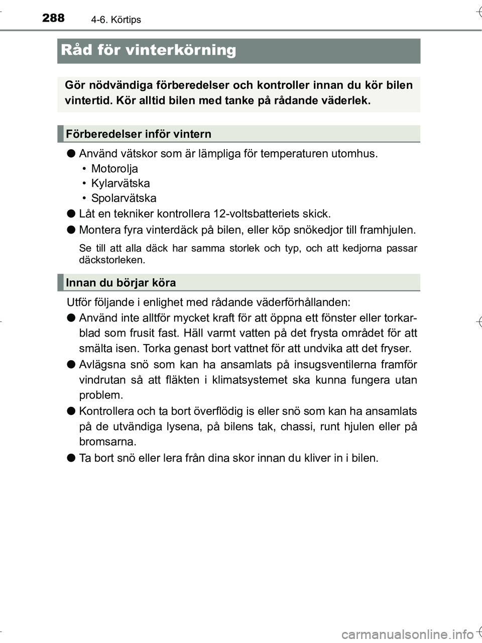 TOYOTA RAV4 HYBRID 2017  Bruksanvisningar (in Swedish) 2884-6. Körtips
OM42B04SE
Råd för vinterkörning
●Använd vätskor som är lämpliga för temperaturen utomhus.
• Motorolja
• Kylarvätska
•Spolarvätska
● Låt en tekniker kontrollera 12