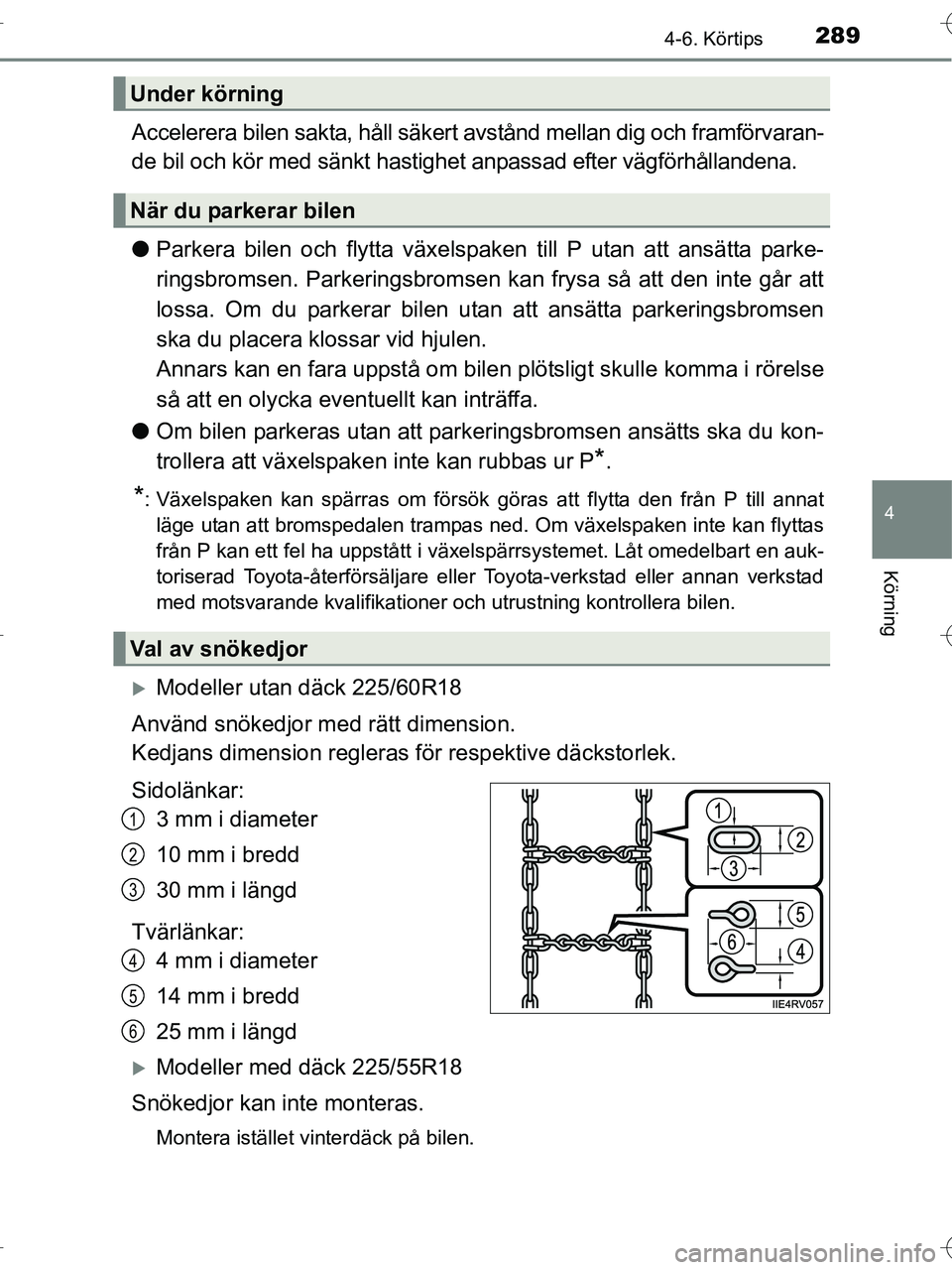 TOYOTA RAV4 HYBRID 2017  Bruksanvisningar (in Swedish) 2894-6. Körtips
4
Körning
OM42B04SE
Accelerera bilen sakta, håll säkert avstånd mellan dig och framförvaran-
de bil och kör med sänkt hastighet anpassad efter vägförhållandena.
●Parkera b