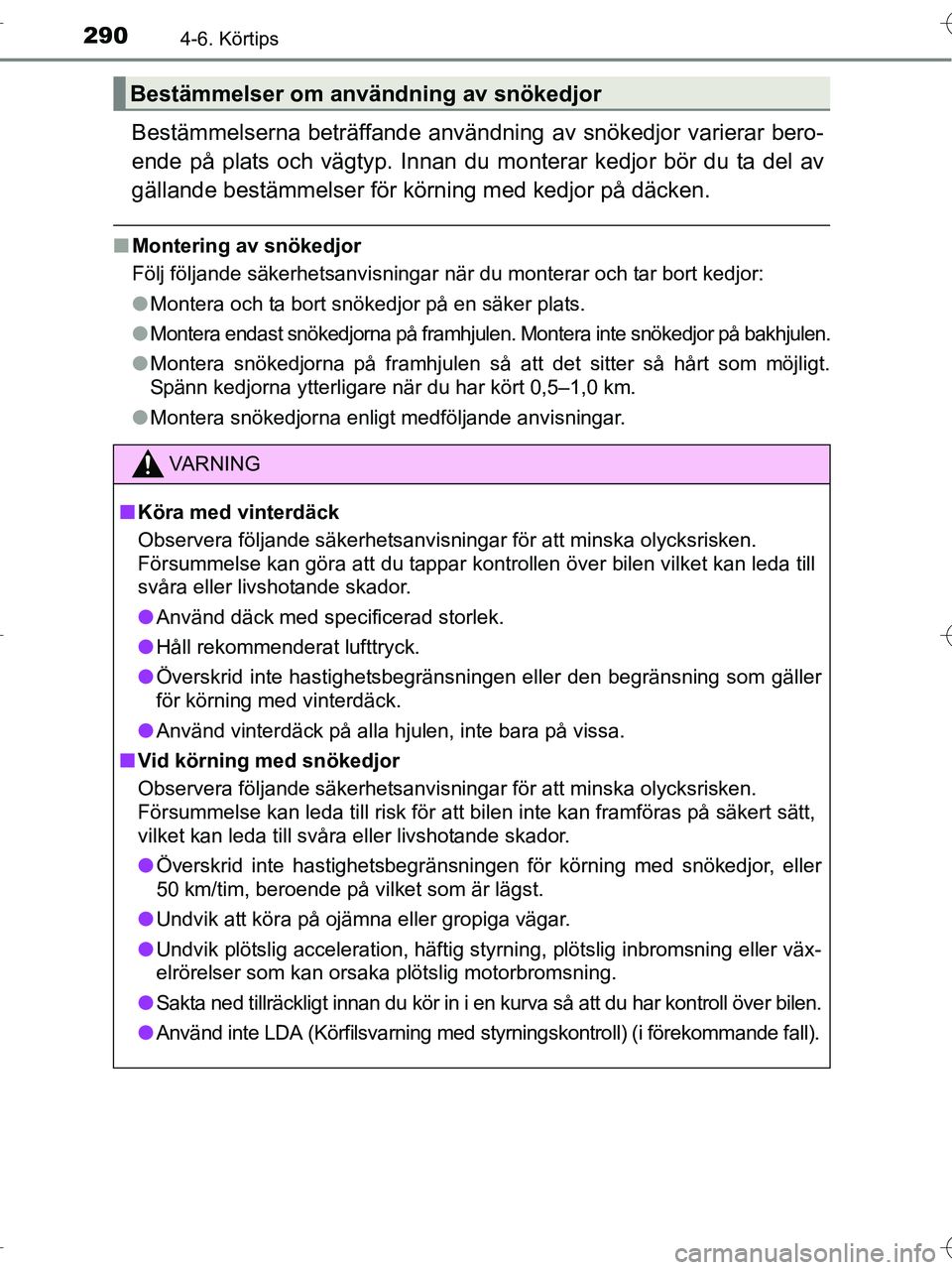 TOYOTA RAV4 HYBRID 2017  Bruksanvisningar (in Swedish) 2904-6. Körtips
OM42B04SE
Bestämmelserna beträffande användning av snökedjor varierar bero-
ende på plats och vägtyp. Innan du mo nterar kedjor bör du ta del av
gällande bestämmelser för k