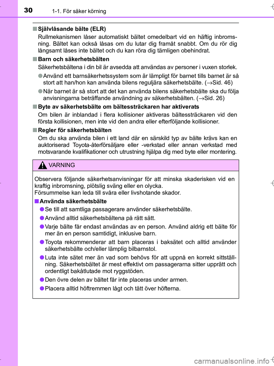 TOYOTA RAV4 HYBRID 2017  Bruksanvisningar (in Swedish) 301-1. För säker körning
OM42B04SE
■Självlåsande bälte (ELR)
Rullmekanismen låser automatiskt bältet omedelbart vid en häftig inbroms-
ning. Bältet kan också låsas om du lutar dig framå