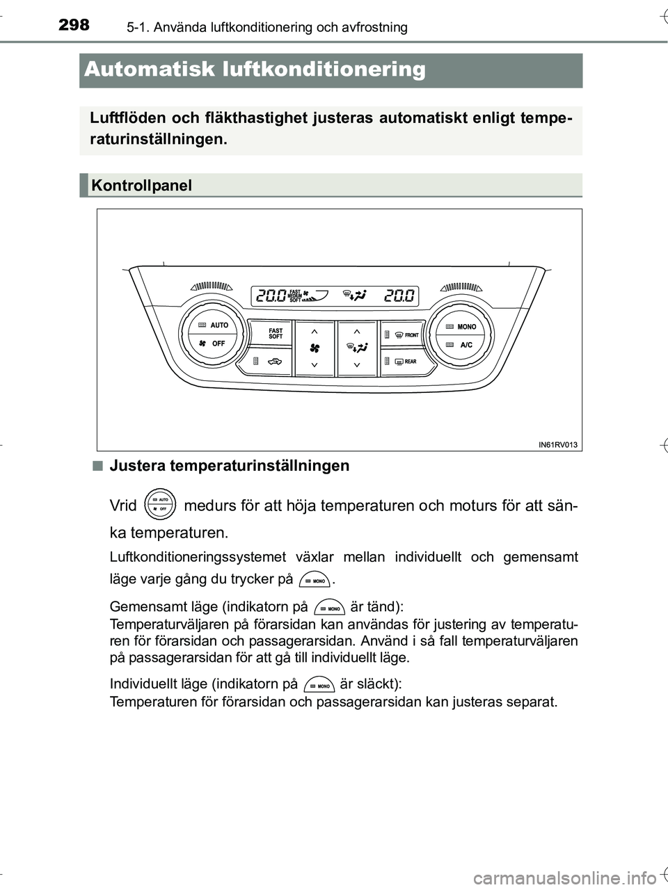 TOYOTA RAV4 HYBRID 2017 Bruksanvisningar (in Swedish) 2985-1. Använda luftkonditionering och avfrostning
OM42B04SE
Automatisk luftkonditionering
■Justera temperaturinställningen
Vrid medurs för att höja temperaturen och moturs för att sän-
ka t TOYOTA RAV4 HYBRID 2017 Bruksanvisningar (in Swedish) 2985-1. Använda luftkonditionering och avfrostning
OM42B04SE
Automatisk luftkonditionering
■Justera temperaturinställningen
Vrid medurs för att höja temperaturen och moturs för att sän-
ka t