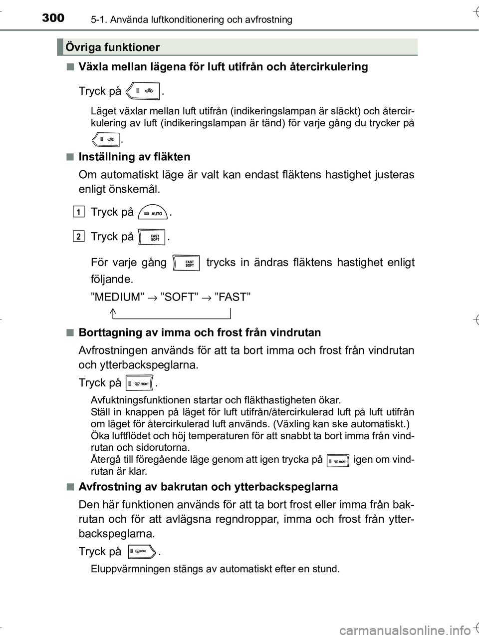 TOYOTA RAV4 HYBRID 2017 Bruksanvisningar (in Swedish) 3005-1. Använda luftkonditionering och avfrostning
OM42B04SE■
Växla mellan lägena för luft utifrån och återcirkulering
Tryck på .
Läget växlar mellan luft utifrån (indikeringslampan är s TOYOTA RAV4 HYBRID 2017 Bruksanvisningar (in Swedish) 3005-1. Använda luftkonditionering och avfrostning
OM42B04SE■
Växla mellan lägena för luft utifrån och återcirkulering
Tryck på .
Läget växlar mellan luft utifrån (indikeringslampan är s